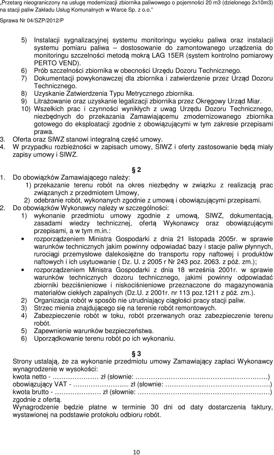 7) Dokumentacji powykonawczej dla zbiornika i zatwierdzenie przez Urząd Dozoru Technicznego. 8) Uzyskanie Zatwierdzenia Typu Metrycznego zbiornika.