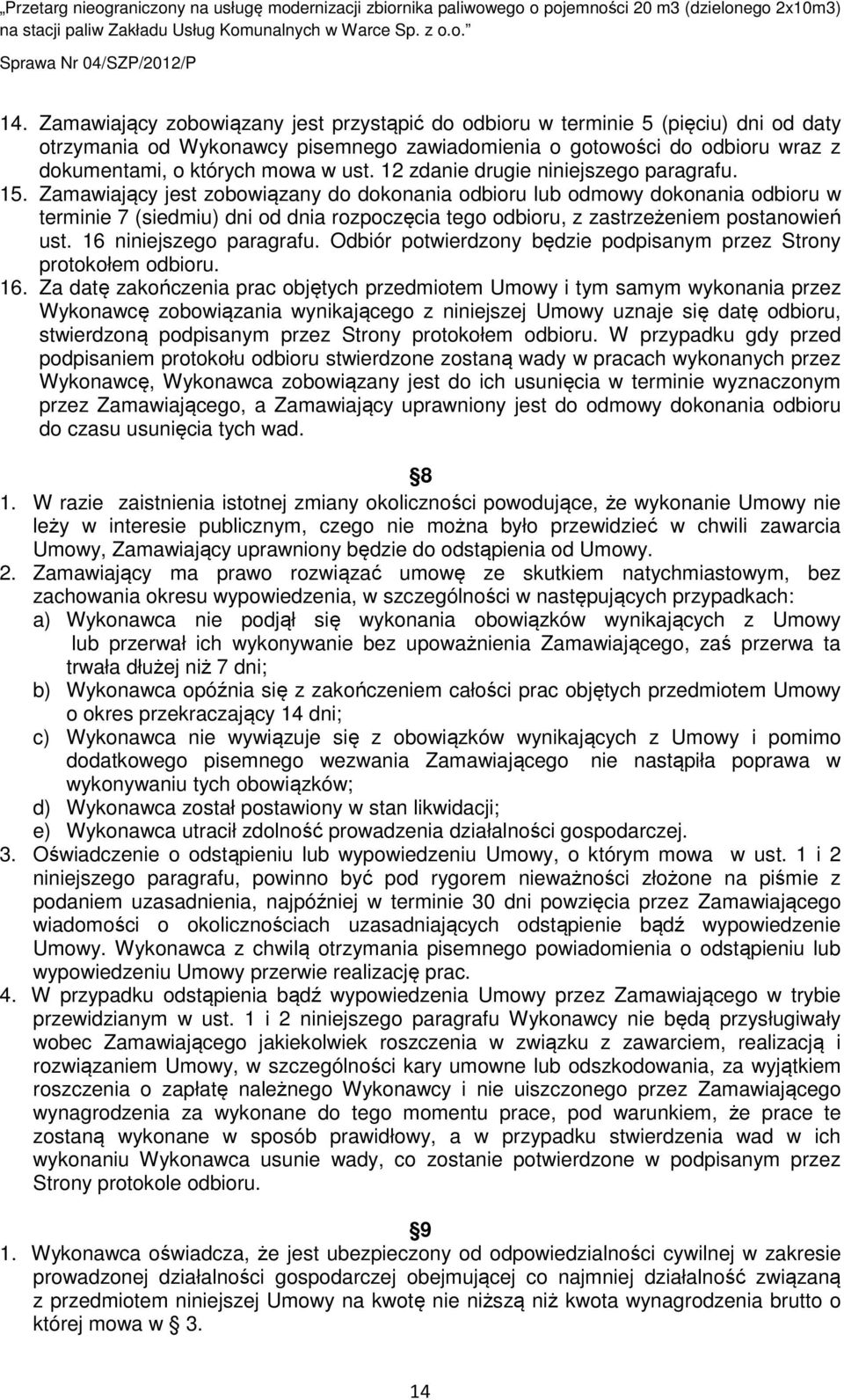 Zamawiający jest zobowiązany do dokonania odbioru lub odmowy dokonania odbioru w terminie 7 (siedmiu) dni od dnia rozpoczęcia tego odbioru, z zastrzeżeniem postanowień ust. 16 niniejszego paragrafu.