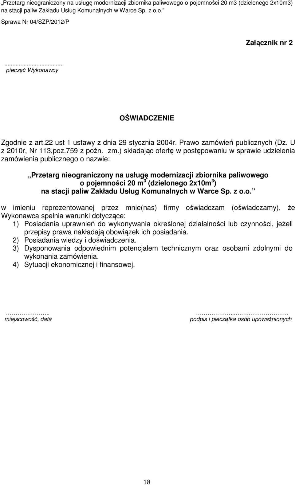 imieniu reprezentowanej przez mnie(nas) firmy oświadczam (oświadczamy), że Wykonawca spełnia warunki dotyczące: 1) Posiadania uprawnień do wykonywania określonej działalności lub czynności, jeżeli