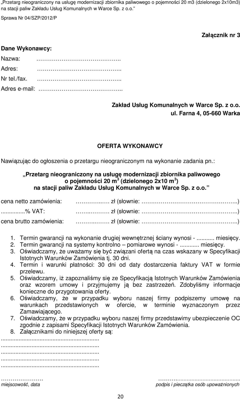 : Przetarg nieograniczony na usługę modernizacji zbiornika paliwowego o pojemności 20 m 3 (dzielonego 2x10 m 3 ) cena netto zamówienia:... zł (słownie:..)...% VAT:... zł (słownie:..) cena brutto zamówienia:.