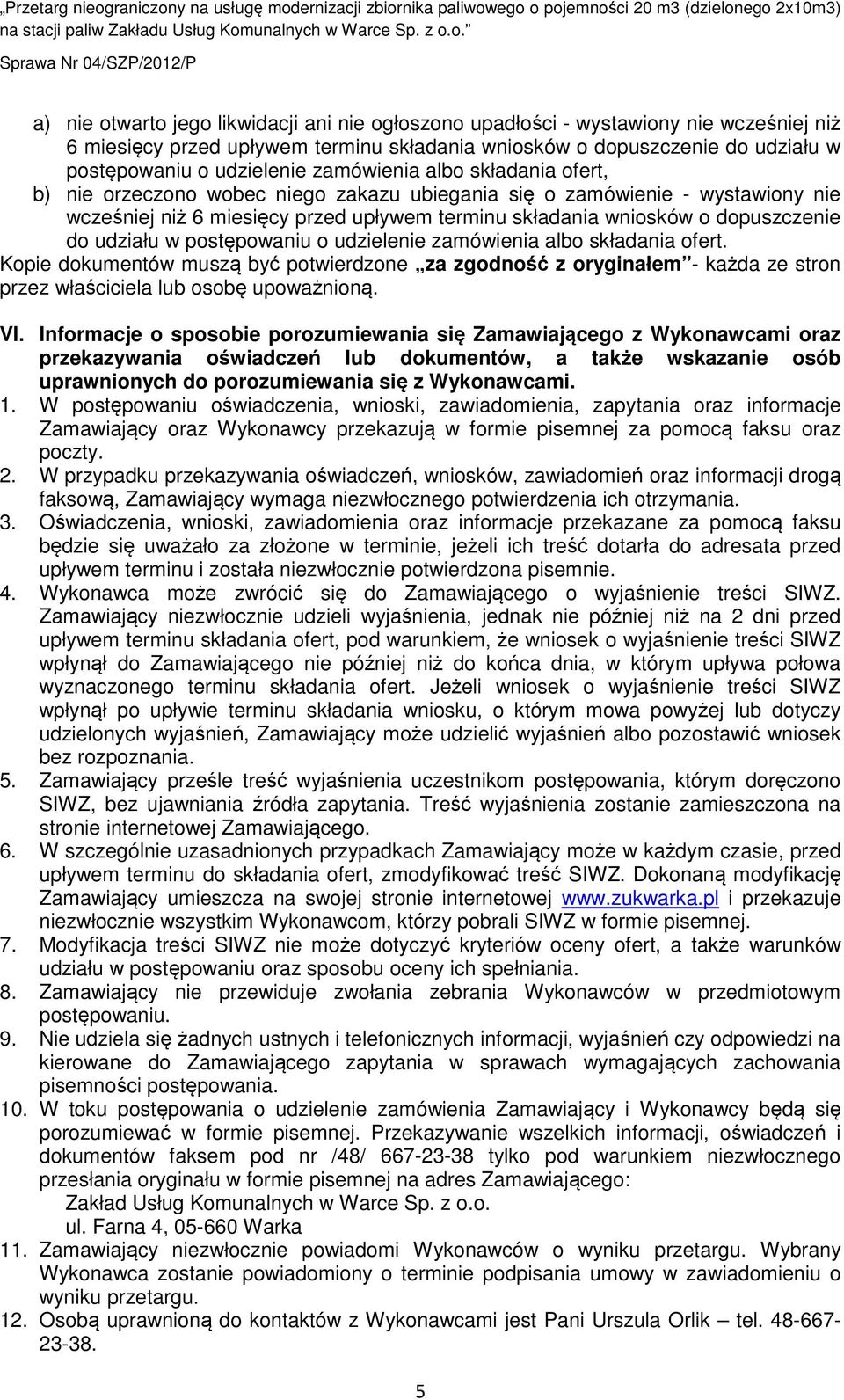 udziału w postępowaniu o udzielenie zamówienia albo składania ofert. Kopie dokumentów muszą być potwierdzone za zgodność z oryginałem - każda ze stron przez właściciela lub osobę upoważnioną. VI.
