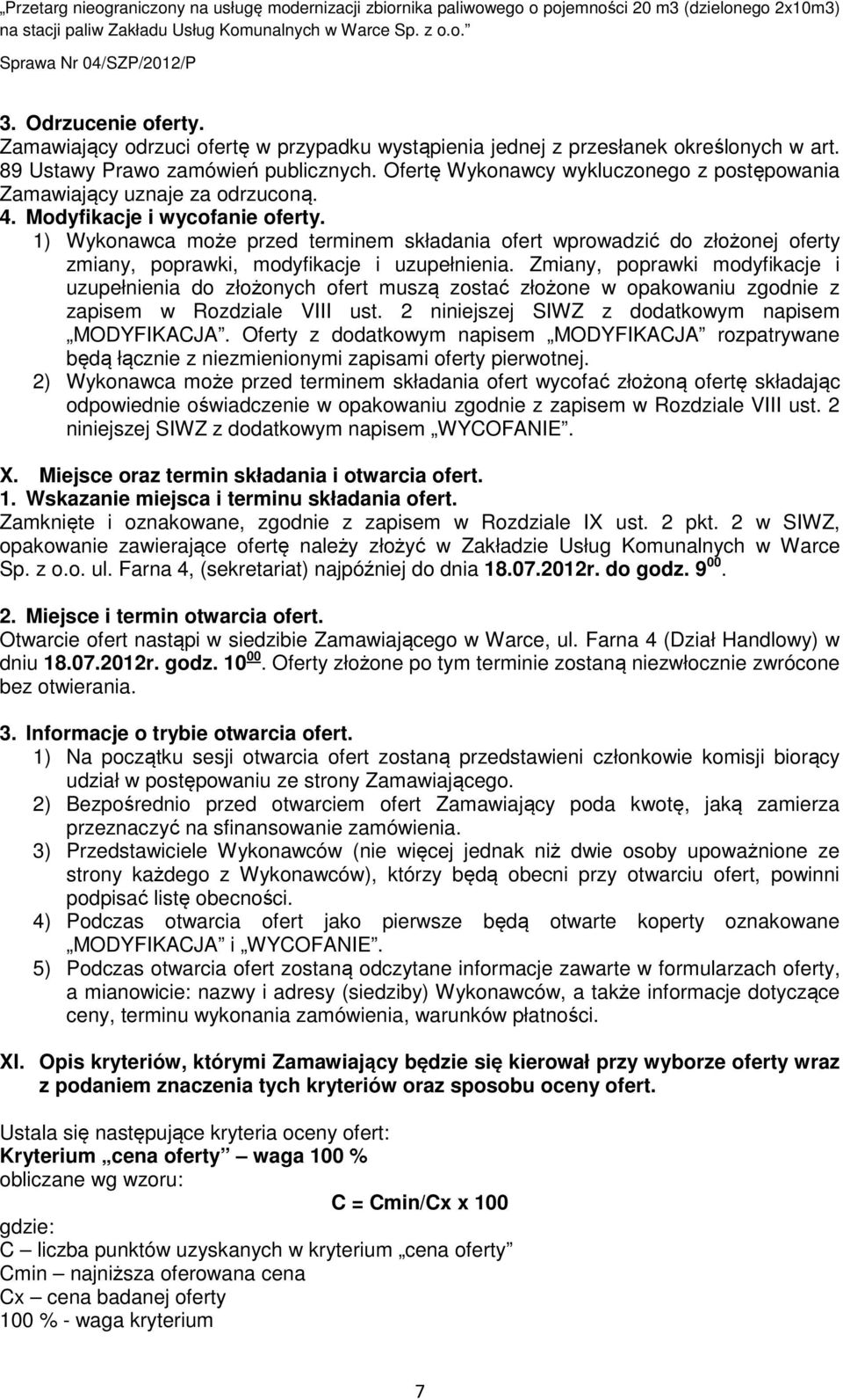 1) Wykonawca może przed terminem składania ofert wprowadzić do złożonej oferty zmiany, poprawki, modyfikacje i uzupełnienia.