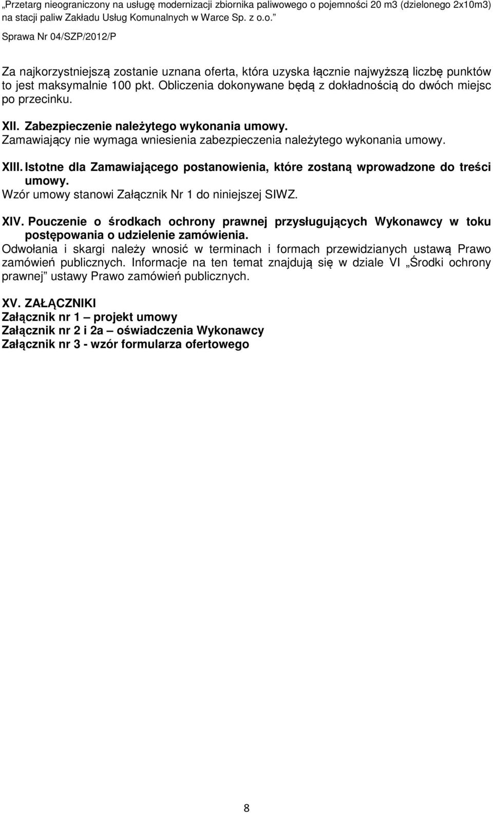 Istotne dla Zamawiającego postanowienia, które zostaną wprowadzone do treści umowy. Wzór umowy stanowi Załącznik Nr 1 do niniejszej SIWZ. XIV.