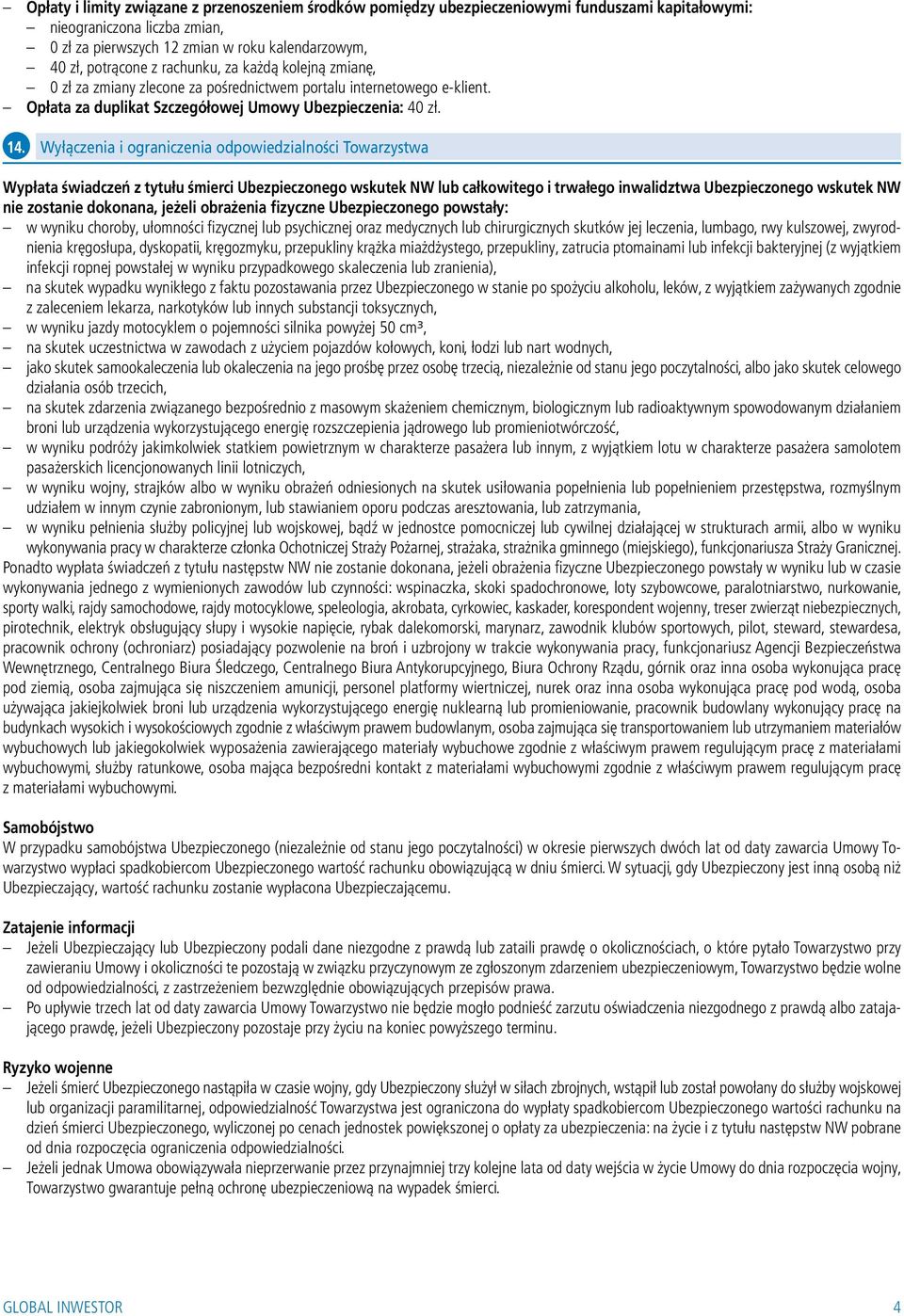 Wyłączenia i ograniczenia odpowiedzialności Towarzystwa Wypłata świadczeń z tytułu śmierci Ubezpieczonego wskutek NW lub całkowitego i trwałego inwalidztwa Ubezpieczonego wskutek NW nie zostanie