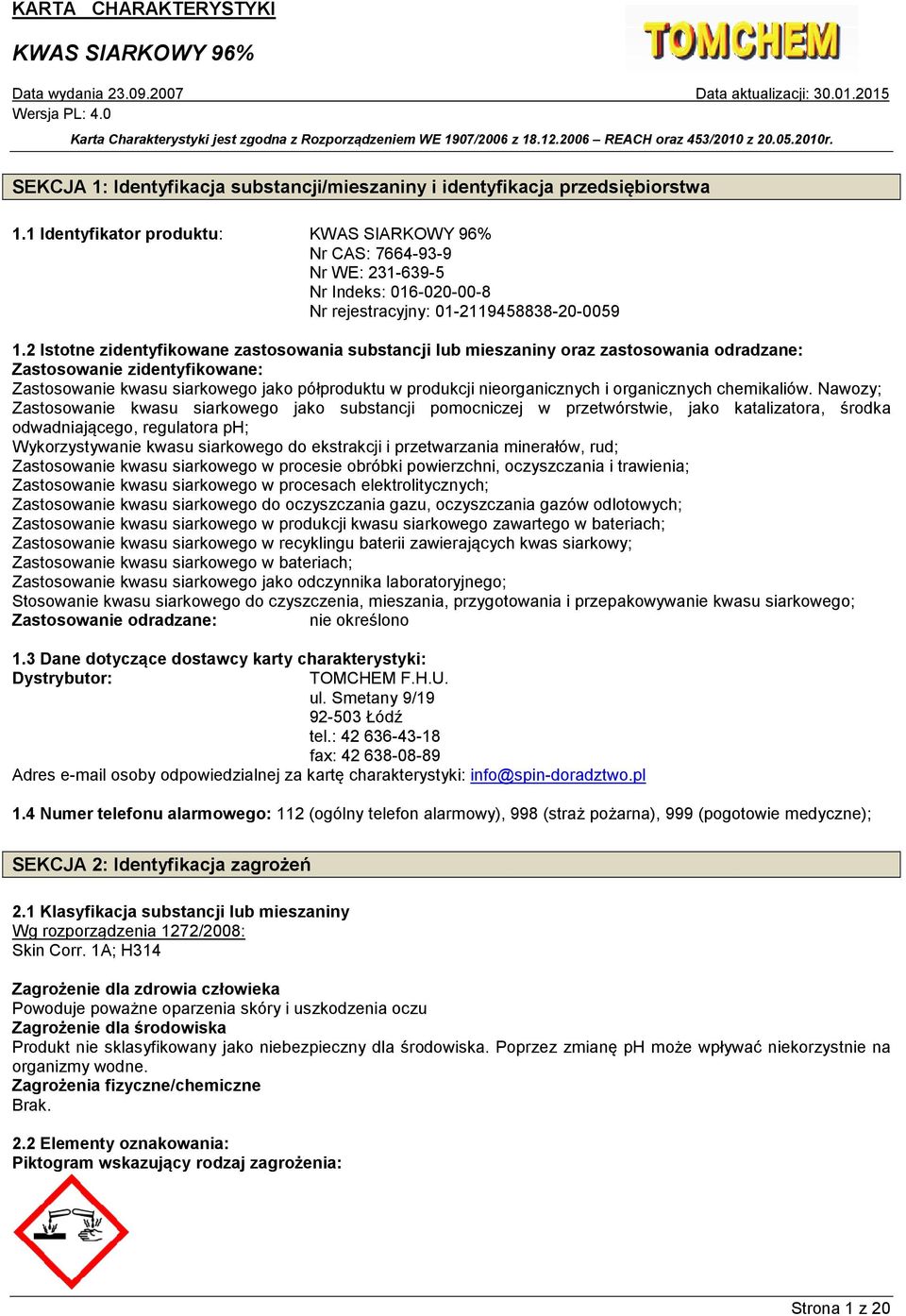 2 Istotne zidentyfikowane zastosowania substancji lub mieszaniny oraz zastosowania odradzane: Zastosowanie zidentyfikowane: Zastosowanie kwasu siarkowego jako półproduktu w produkcji nieorganicznych
