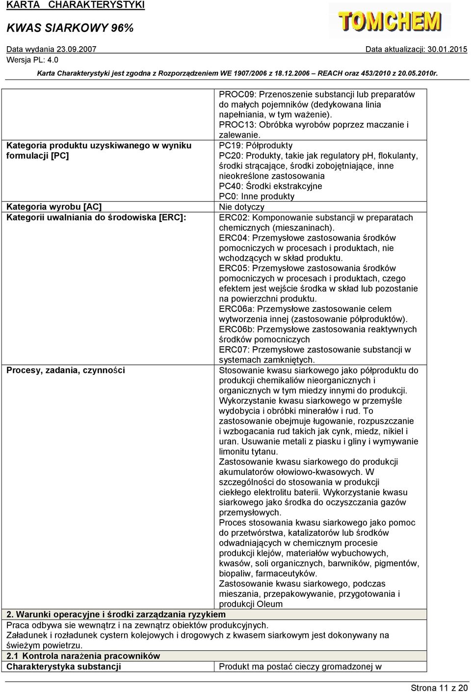 PC19: Półprodukty PC20: Produkty, takie jak regulatory ph, flokulanty, środki strącające, środki zobojętniające, inne nieokreślone zastosowania PC40: Środki ekstrakcyjne PC0: Inne produkty Nie