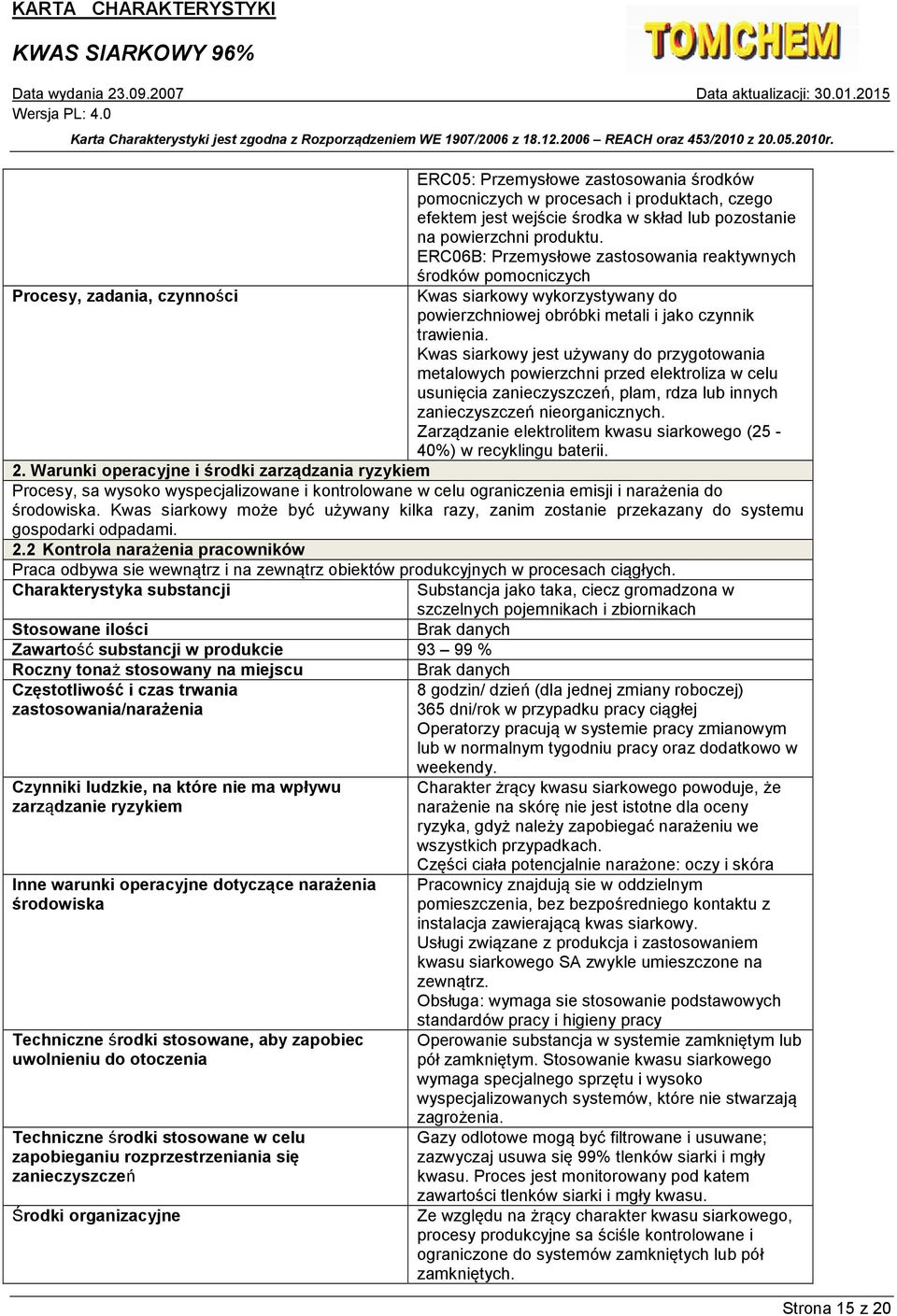 Kwas siarkowy jest używany do przygotowania metalowych powierzchni przed elektroliza w celu usunięcia zanieczyszczeń, plam, rdza lub innych zanieczyszczeń nieorganicznych.
