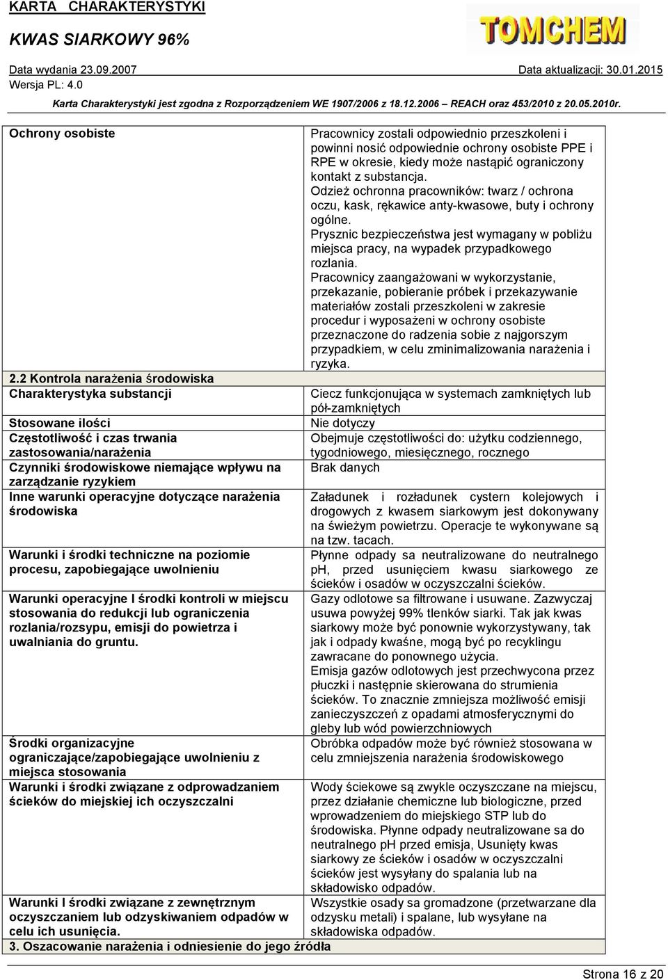 warunki operacyjne dotyczące narażenia środowiska Warunki i środki techniczne na poziomie procesu, zapobiegające uwolnieniu Warunki operacyjne I środki kontroli w miejscu stosowania do redukcji lub