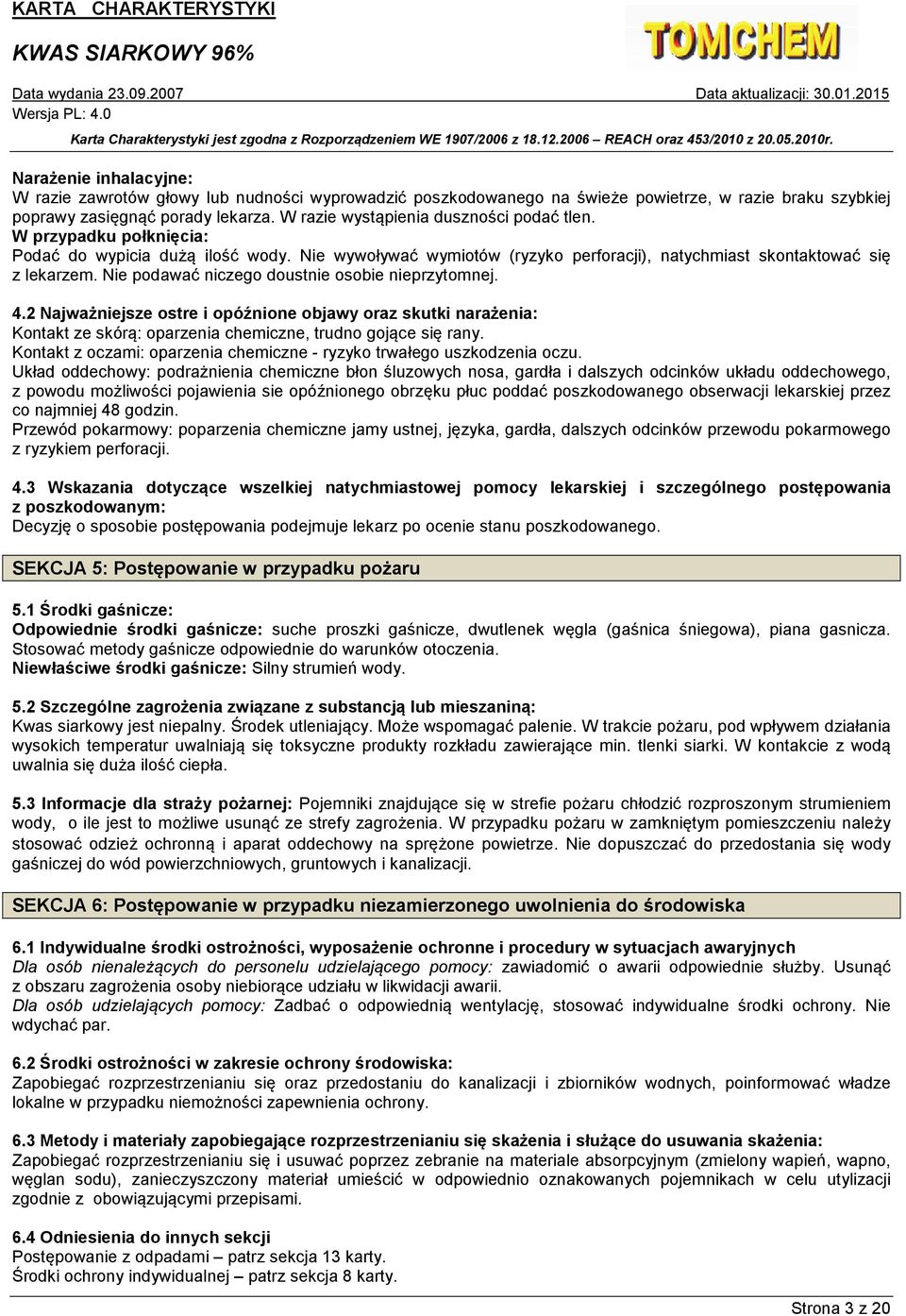 Nie podawać niczego doustnie osobie nieprzytomnej. 4.2 Najważniejsze ostre i opóźnione objawy oraz skutki narażenia: Kontakt ze skórą: oparzenia chemiczne, trudno gojące się rany.