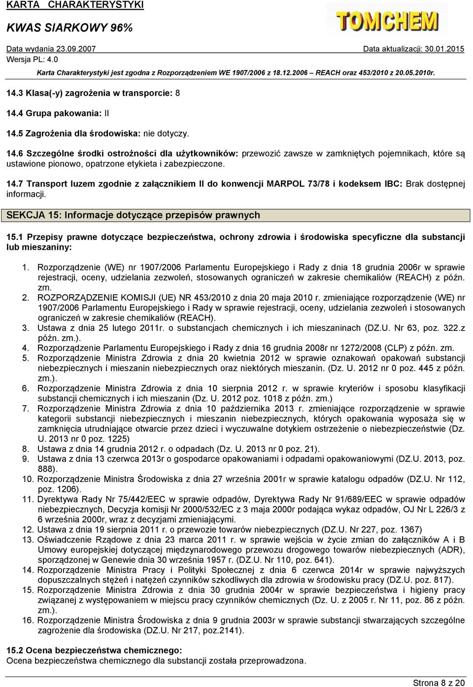 14.7 Transport luzem zgodnie z załącznikiem II do konwencji MARPOL 73/78 i kodeksem IBC: Brak dostępnej informacji. SEKCJA 15: Informacje dotyczące przepisów prawnych 15.
