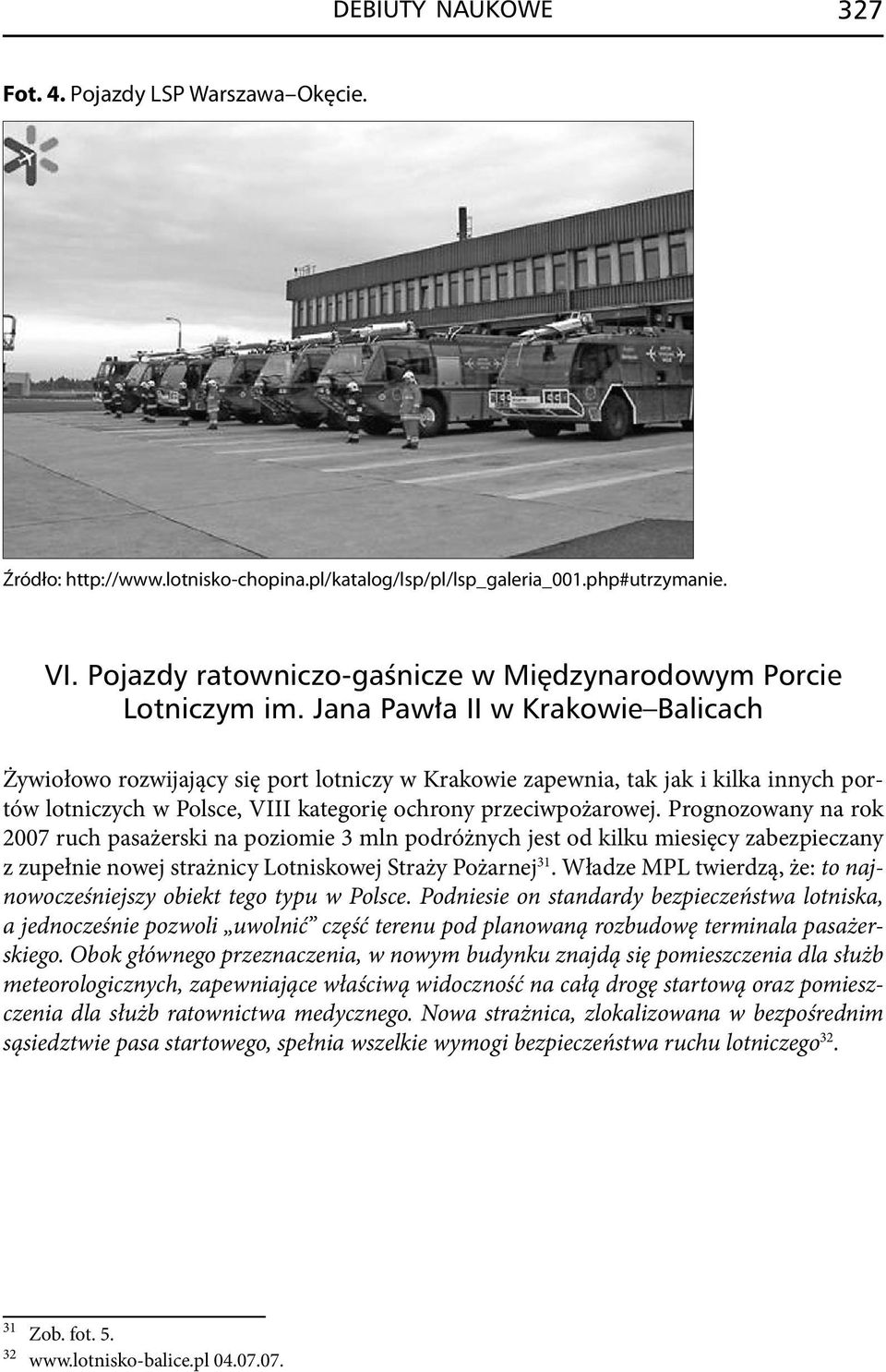 Jana Pawła II w Krakowie Balicach Żywiołowo rozwijający się port lotniczy w Krakowie zapewnia, tak jak i kilka innych portów lotniczych w Polsce, VIII kategorię ochrony przeciwpożarowej.