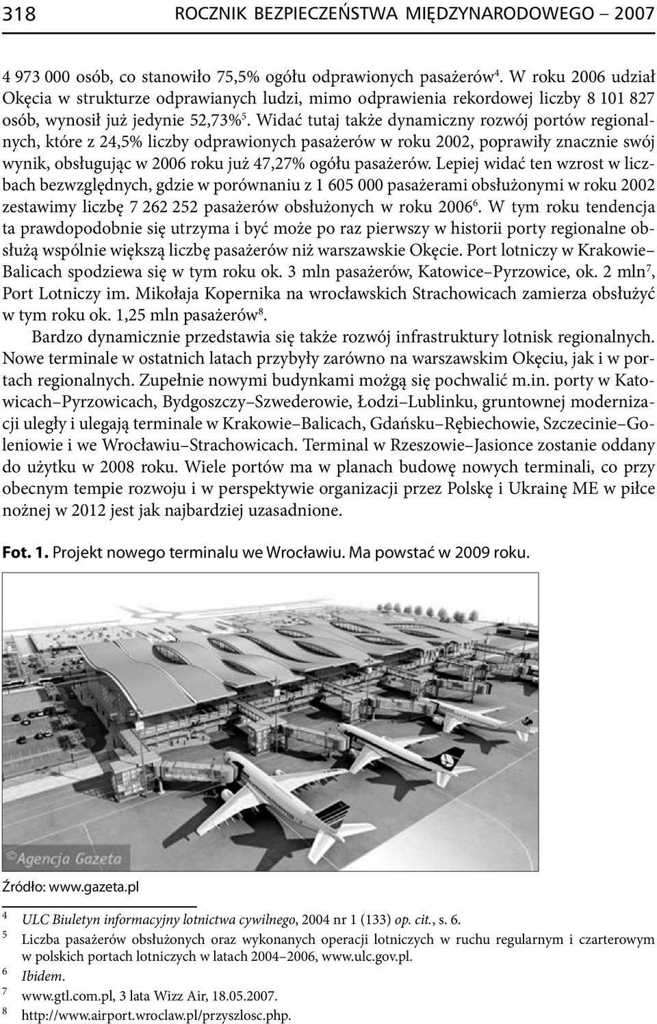 Widać tutaj także dynamiczny rozwój portów regionalnych, które z 24,5% liczby odprawionych pasażerów w roku 2002, poprawiły znacznie swój wynik, obsługując w 2006 roku już 47,27% ogółu pasażerów.