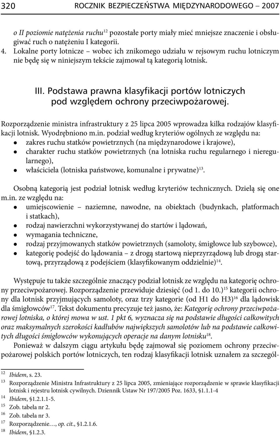 Podstawa prawna klasyfikacji portów lotniczych pod względem ochrony przeciwpożarowej. Rozporządzenie ministra infrastruktury z 25 lipca 2005 wprowadza kilka rodzajów klasyfikacji lotnisk.