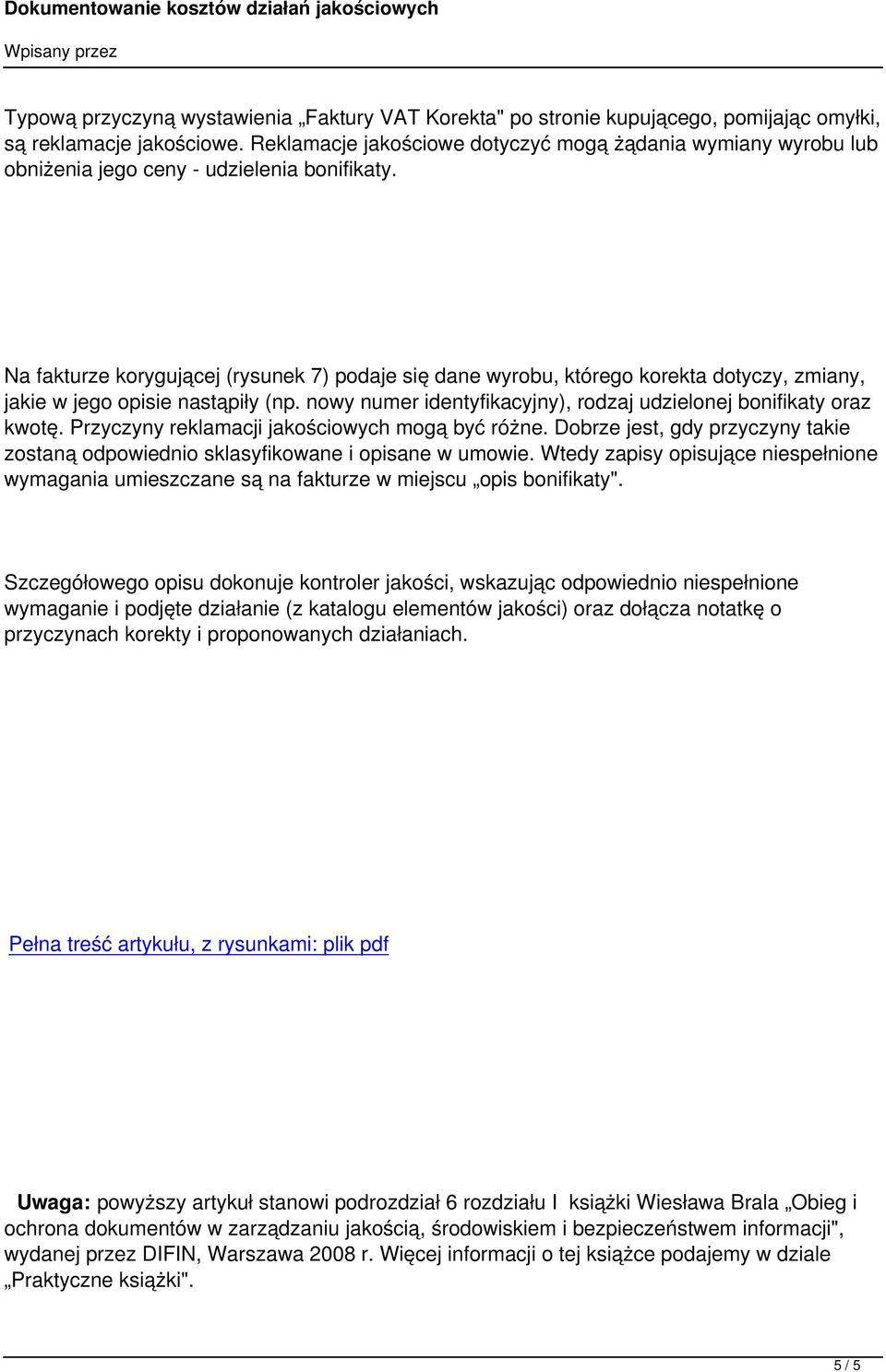 Na fakturze korygującej (rysunek 7) podaje się dane wyrobu, którego korekta dotyczy, zmiany, jakie w jego opisie nastąpiły (np. nowy numer identyfikacyjny), rodzaj udzielonej bonifikaty oraz kwotę.
