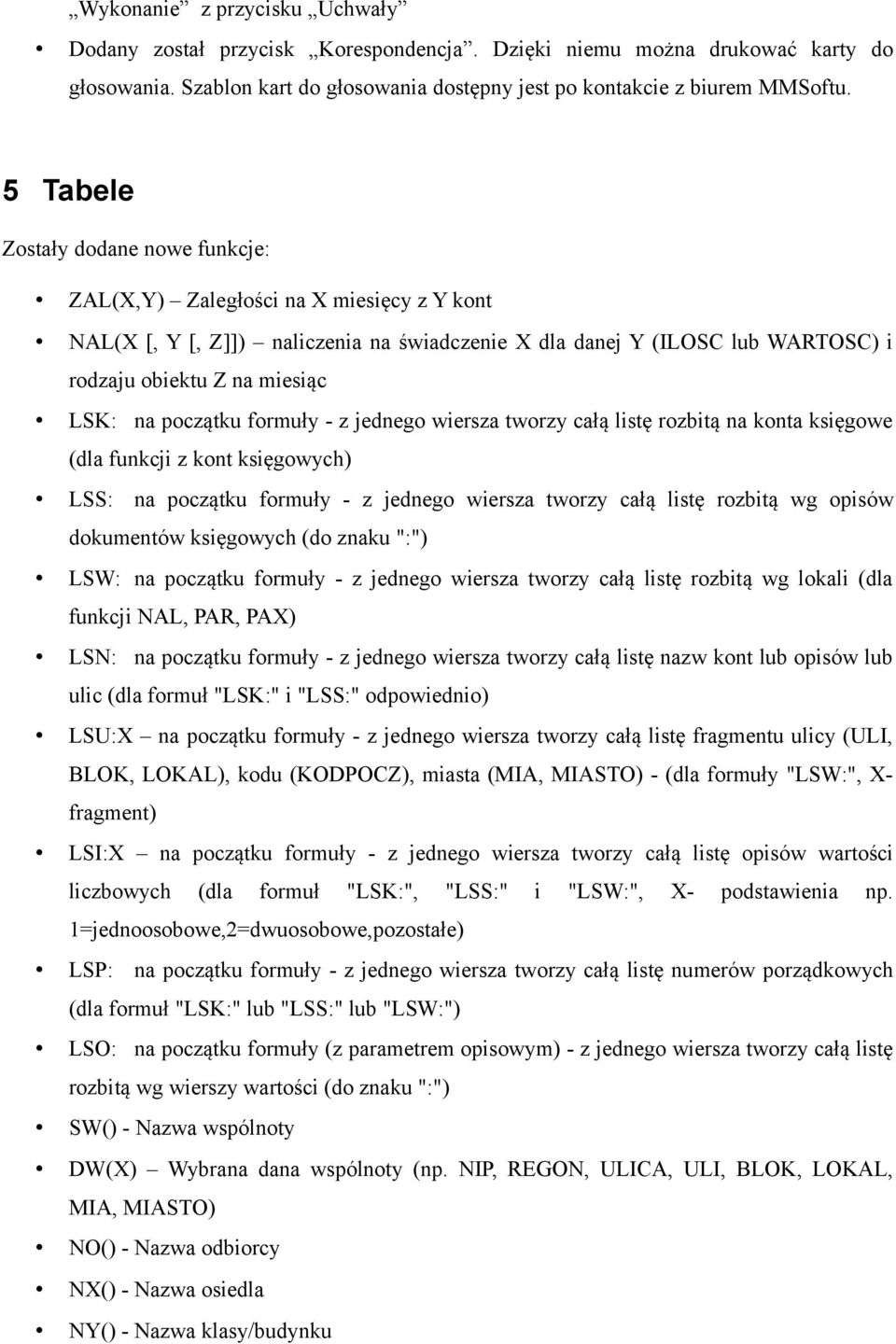 początku formuły - z jednego wiersza tworzy całą listę rozbitą na konta księgowe (dla funkcji z kont księgowych) LSS: na początku formuły - z jednego wiersza tworzy całą listę rozbitą wg opisów