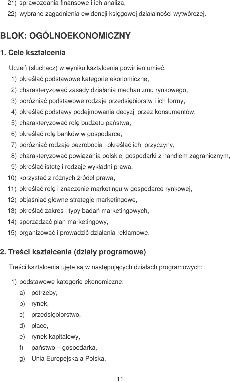 przedsibiorstw i ich formy, 4) okrela podstawy podejmowania decyzji przez konsumentów, 5) charakteryzowa rol budetu pastwa, 6) okrela rol banków w gospodarce, 7) odrónia rodzaje bezrobocia i okrela