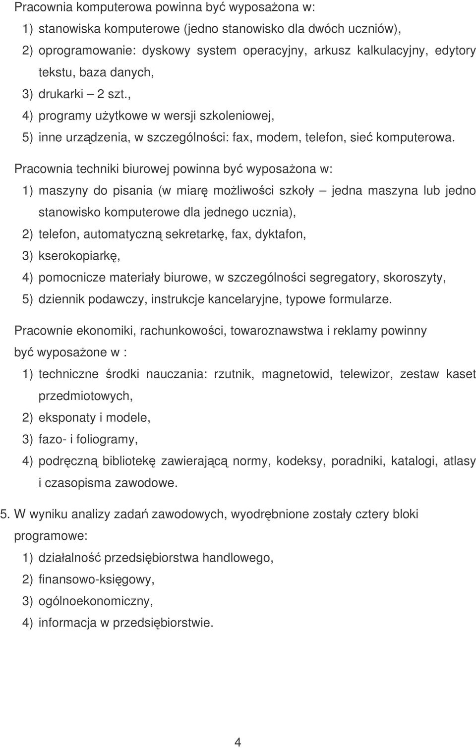 Pracownia techniki biurowej powinna by wyposaona w: 1) maszyny do pisania (w miar moliwoci szkoły jedna maszyna lub jedno stanowisko komputerowe dla jednego ucznia), 2) telefon, automatyczn