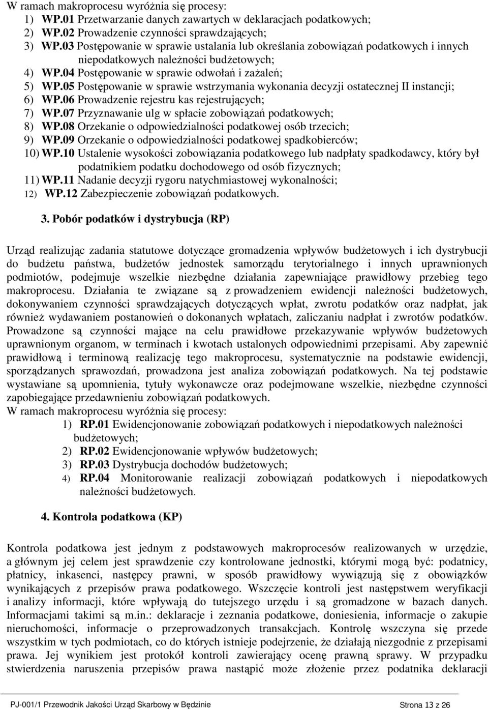 05 Postępowanie w sprawie wstrzymania wykonania decyzji ostatecznej II instancji; 6) WP.06 Prowadzenie rejestru kas rejestrujących; 7) WP.07 Przyznawanie ulg w spłacie zobowiązań podatkowych; 8) WP.