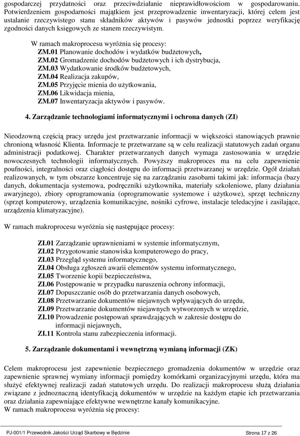 księgowych ze stanem rzeczywistym. W ramach makroprocesu wyróŝnia się procesy: ZM.01 Planowanie dochodów i wydatków budŝetowych, ZM.02 Gromadzenie dochodów budŝetowych i ich dystrybucja, ZM.