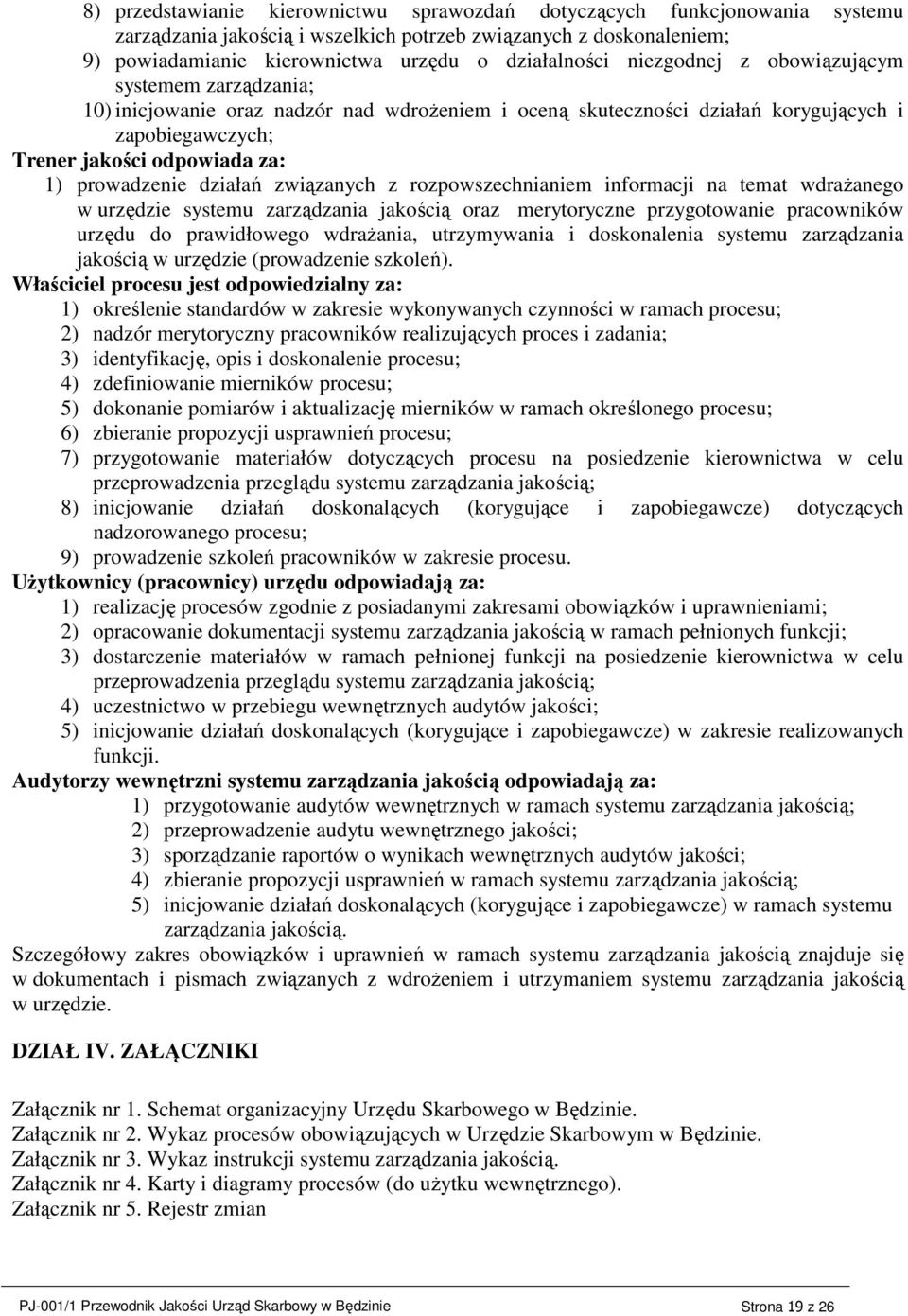 działań związanych z rozpowszechnianiem informacji na temat wdraŝanego w urzędzie systemu zarządzania jakością oraz merytoryczne przygotowanie pracowników urzędu do prawidłowego wdraŝania,