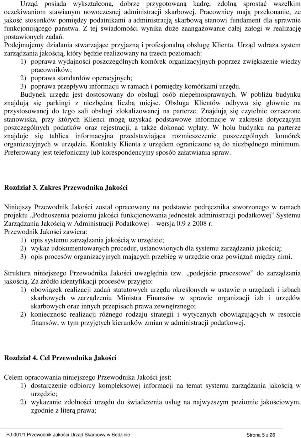 Z tej świadomości wynika duŝe zaangaŝowanie całej załogi w realizację postawionych zadań. Podejmujemy działania stwarzające przyjazną i profesjonalną obsługę Klienta.
