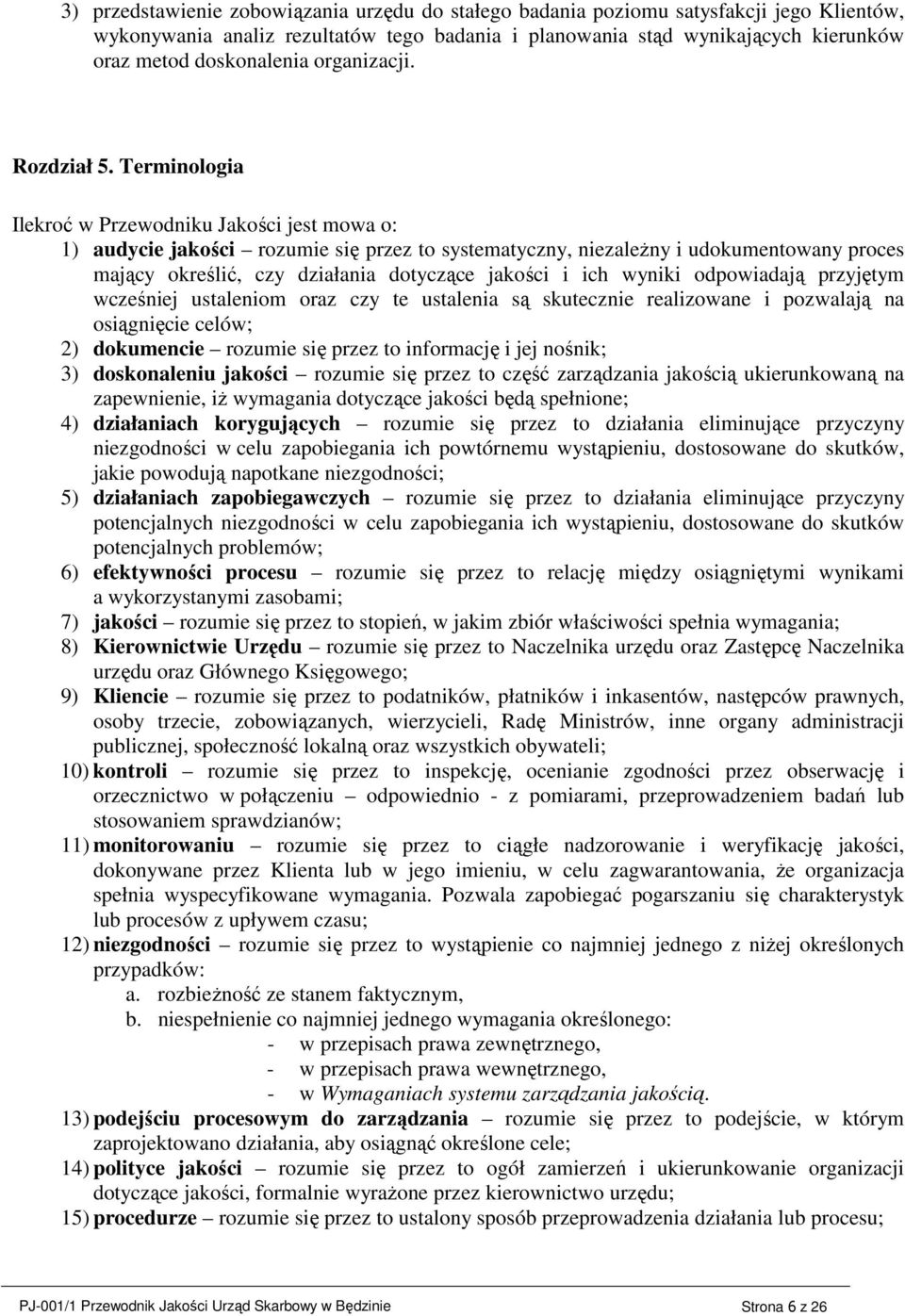Terminologia Ilekroć w Przewodniku Jakości jest mowa o: 1) audycie jakości rozumie się przez to systematyczny, niezaleŝny i udokumentowany proces mający określić, czy działania dotyczące jakości i