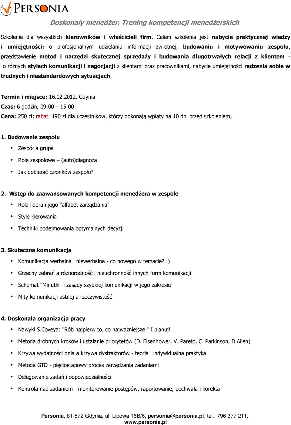 i budowania długotrwałych relacji z klientem - o różnych stylach komunikacji i negocjacji z klientami oraz pracownikami, nabycie umiejętności radzenia sobie w trudnych i niestandardowych sytuacjach.