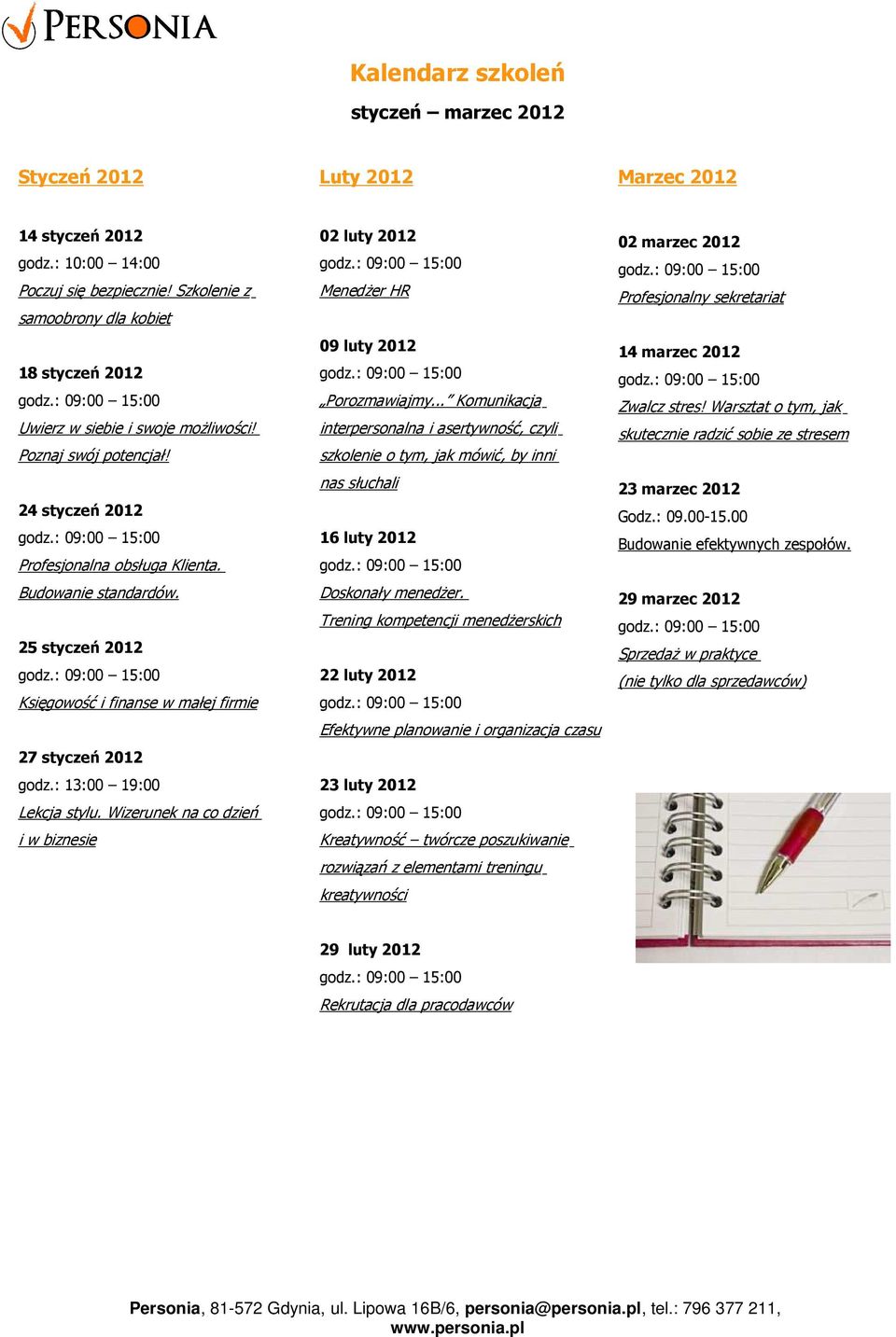 25 styczeń 2012 Księgowość i finanse w małej firmie 27 styczeń 2012 godz.: 13:00 19:00 Lekcja stylu. Wizerunek na co dzień i w biznesie 02 luty 2012 Menedżer HR 09 luty 2012 Porozmawiajmy.