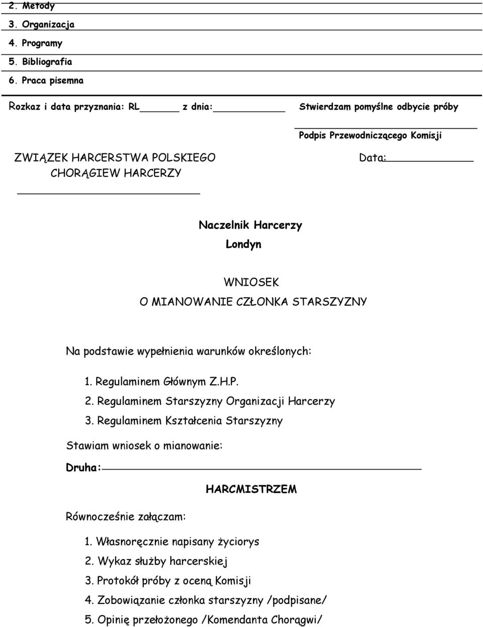 Naczelnik Harcerzy Londyn WNIOSEK O MIANOWANIE CZŁONKA STARSZYZNY Na podstawie wypełnienia warunków określonych: 1. Regulaminem Głównym Z.H.P. 2.