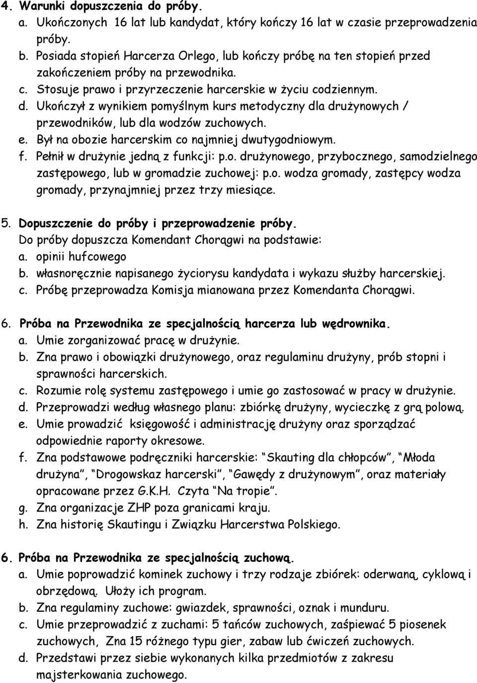 Ukończył z wynikiem pomyślnym kurs metodyczny dla drużynowych / przewodników, lub dla wodzów zuchowych. e. Był na obozie harcerskim co najmniej dwutygodniowym. f. Pełnił w drużynie jedną z funkcji: p.