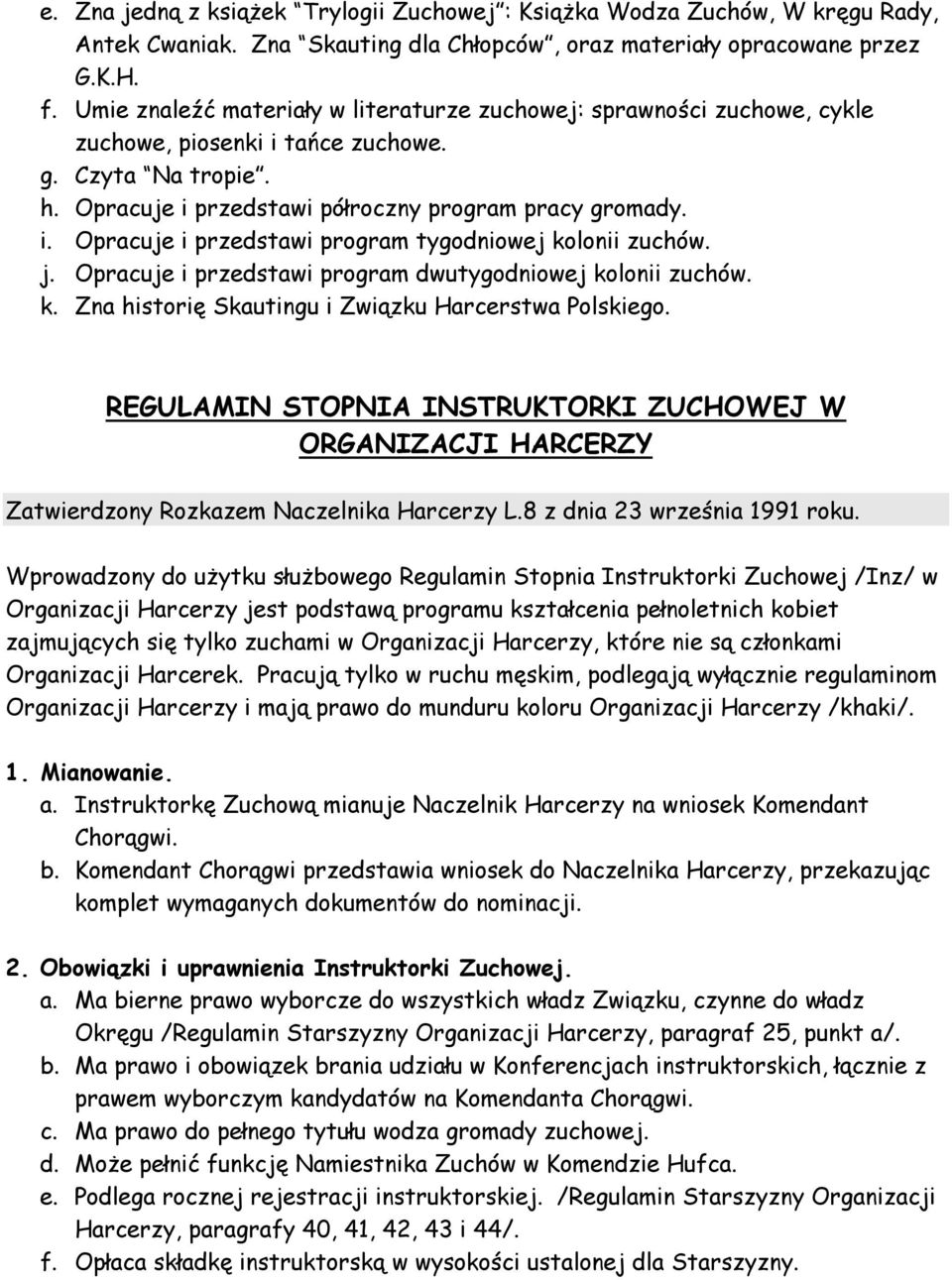 j. Opracuje i przedstawi program dwutygodniowej kolonii zuchów. k. Zna historię Skautingu i Związku Harcerstwa Polskiego.