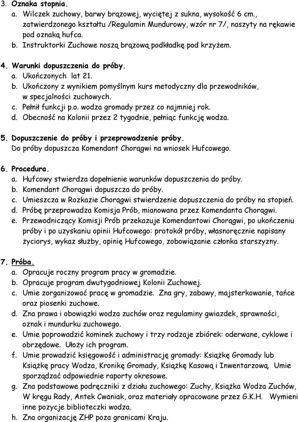 d. Obecność na Kolonii przez 2 tygodnie, pełniąc funkcję wodza. 5. Dopuszczenie do próby i przeprowadzenie próby. Do próby dopuszcza Komendant Chorągwi na wniosek Hufcowego. 6. Procedura. a.