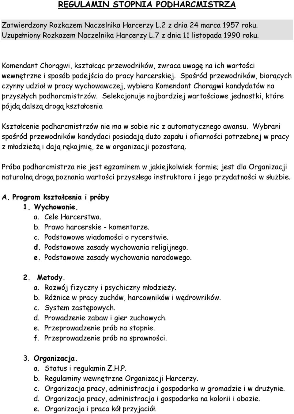 Spośród przewodników, biorących czynny udział w pracy wychowawczej, wybiera Komendant Chorągwi kandydatów na przyszłych podharcmistrzów.