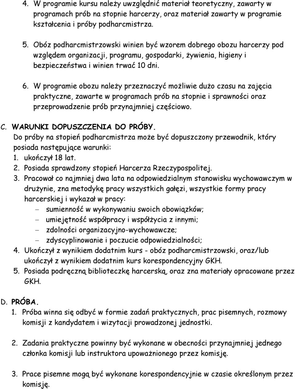 W programie obozu należy przeznaczyć możliwie dużo czasu na zajęcia praktyczne, zawarte w programach prób na stopnie i sprawności oraz przeprowadzenie prób przynajmniej częściowo. C.