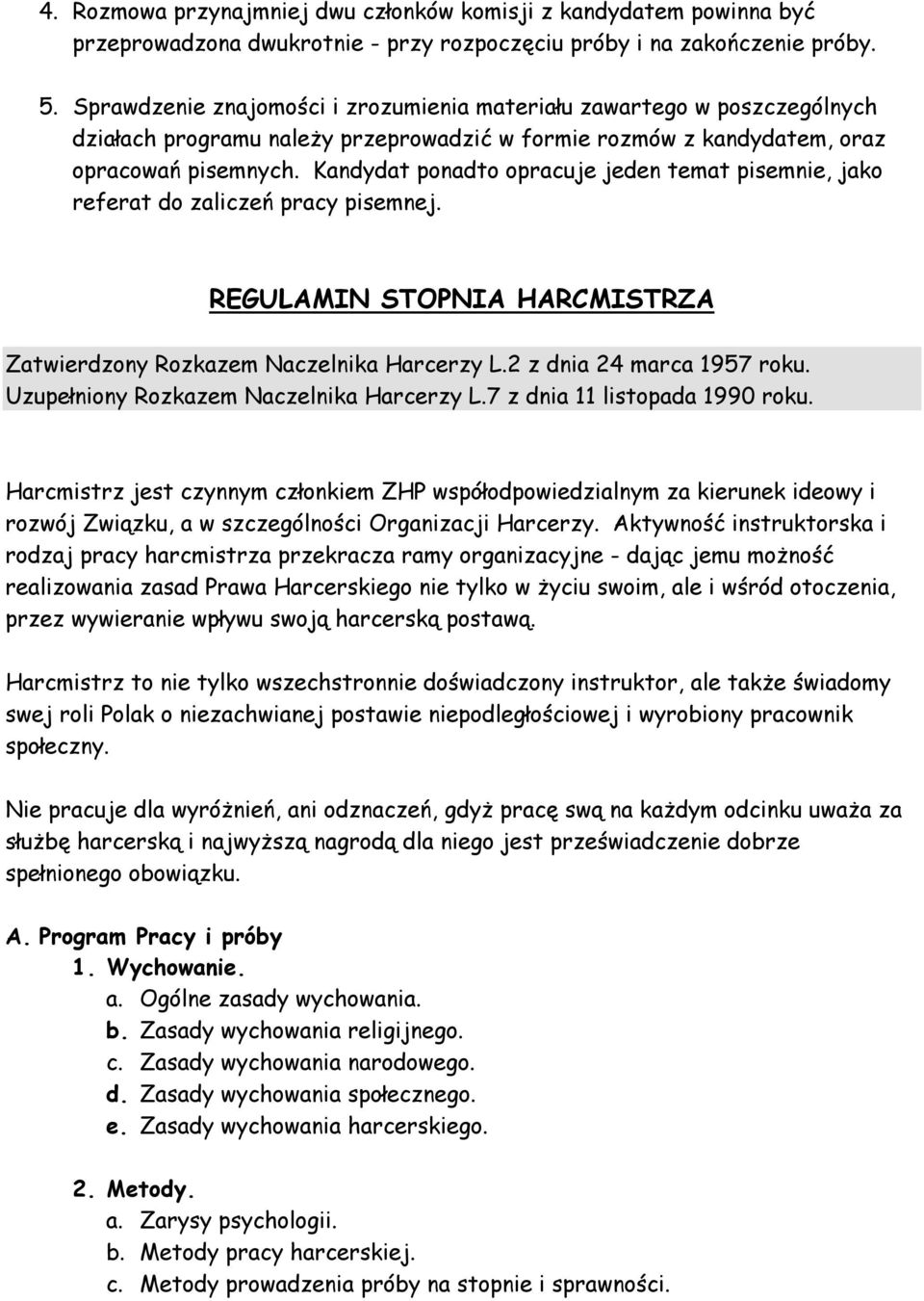 Kandydat ponadto opracuje jeden temat pisemnie, jako referat do zaliczeń pracy pisemnej. REGULAMIN STOPNIA HARCMISTRZA Zatwierdzony Rozkazem Naczelnika Harcerzy L.2 z dnia 24 marca 1957 roku.