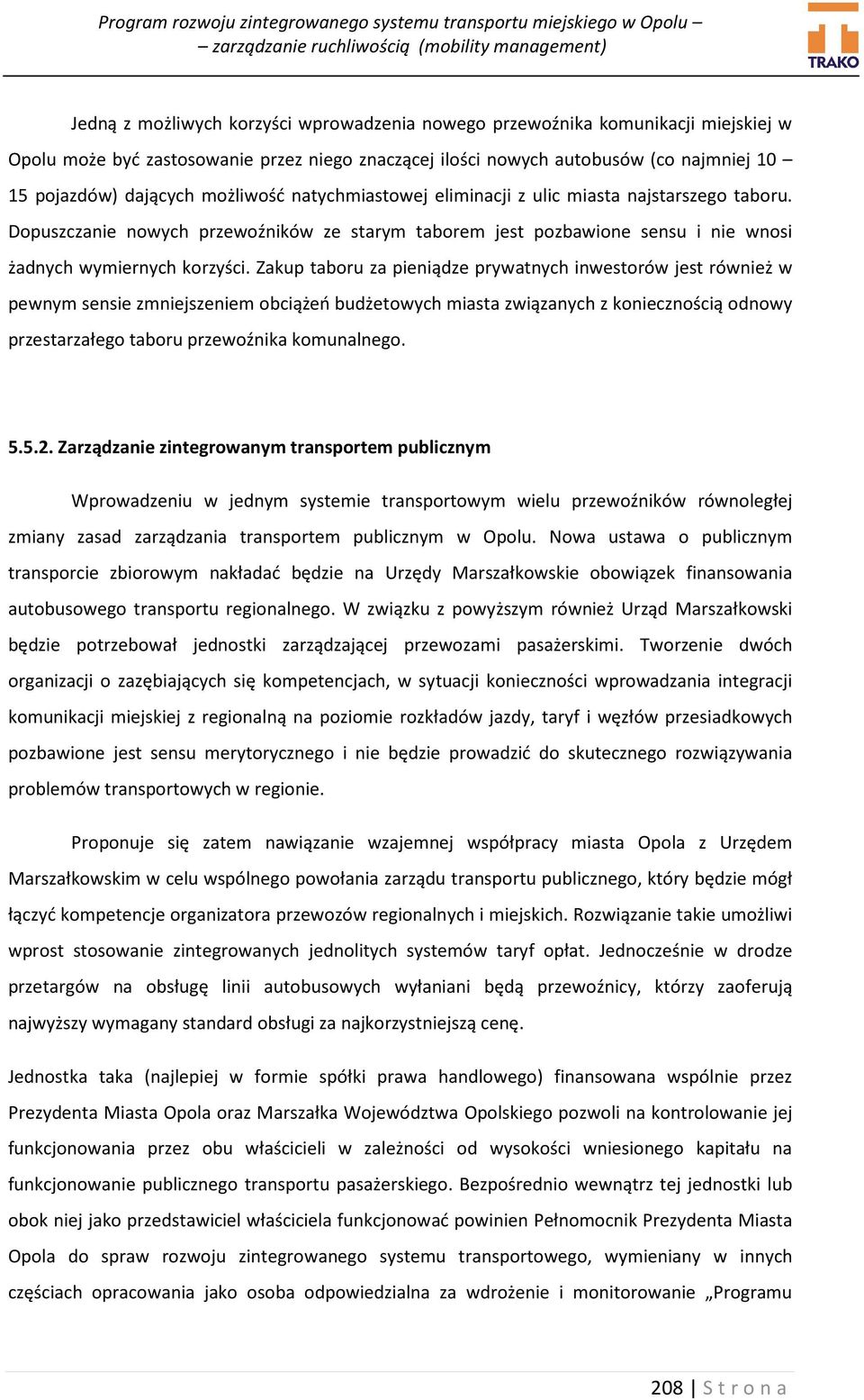 Zakup taboru za pieniądze prywatnych inwestorów jest również w pewnym sensie zmniejszeniem obciążeń budżetowych miasta związanych z koniecznością odnowy przestarzałego taboru przewoźnika komunalnego.