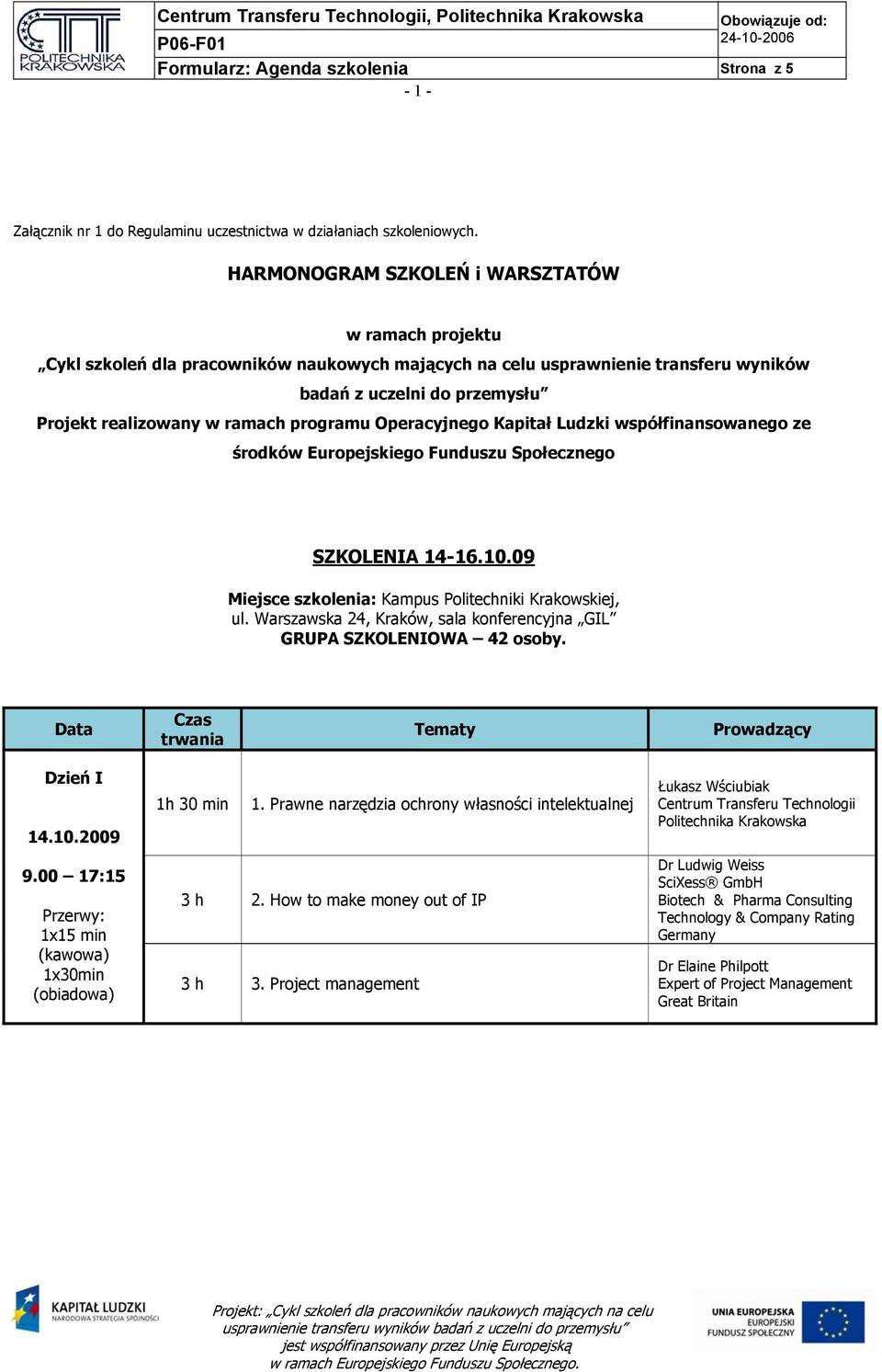 programu Operacyjnego Kapitał Ludzki współfinansowanego ze środków Europejskiego Funduszu Społecznego SZKOLENIA 14-16.10.09 Miejsce szkolenia: Kampus Politechniki Krakowskiej, ul.