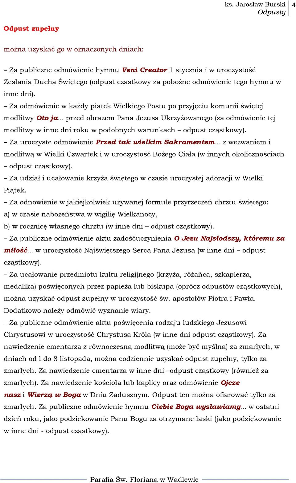 .. przed obrazem Pana Jezusa Ukrzyżowanego (za odmówienie tej modlitwy w inne dni roku w podobnych warunkach odpust cząstkowy). Za uroczyste odmówienie Przed tak wielkim Sakramentem.