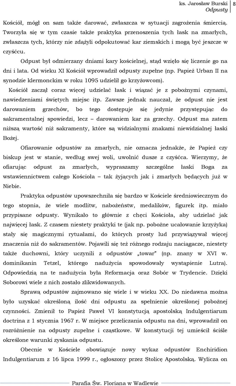 Odpust był odmierzany dniami kary kościelnej, stąd wzięło się liczenie go na dni i lata. Od wieku XI Kościół wprowadził odpusty zupełne (np.