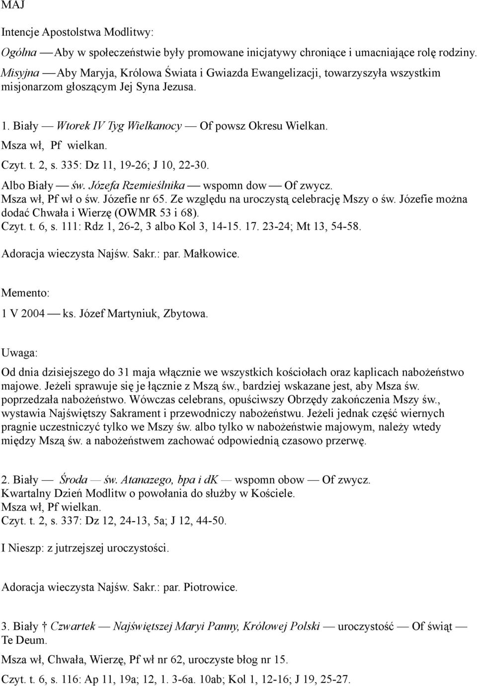 335: Dz 11, 19-26; J 10, 22-30. Albo Biały św. Józefa Rzemieślnika wspomn dow Of zwycz. Msza wł, Pf wł o św. Józefie nr 65. Ze względu na uroczystą celebrację Mszy o św.