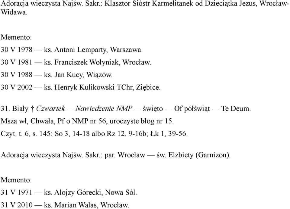 Biały Czwartek Nawiedzenie NMP święto Of półświąt Te Deum. Msza wł, Chwała, Pf o NMP nr 56, uroczyste błog nr 15. Czyt. t. 6, s.