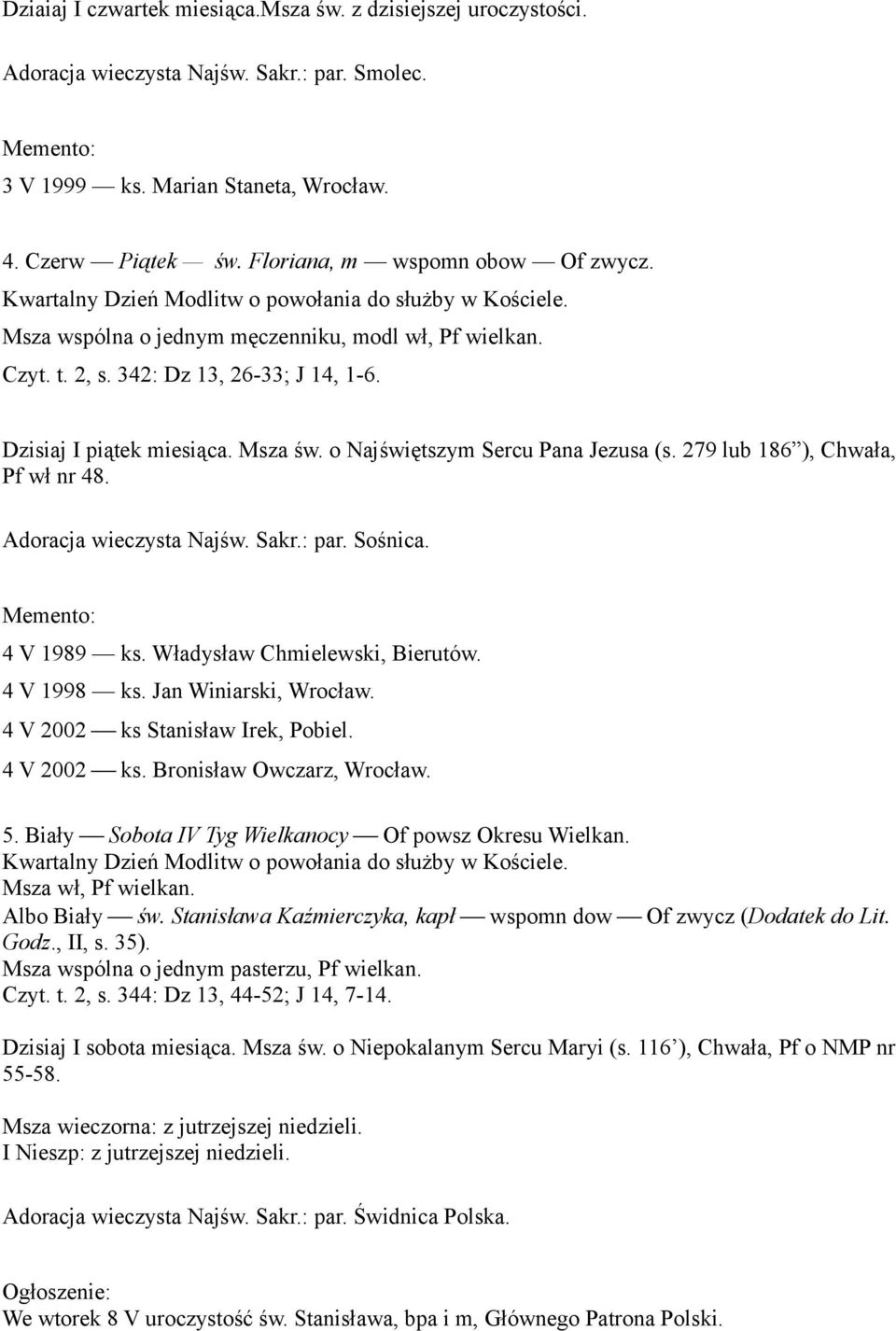 Dzisiaj I piątek miesiąca. Msza św. o Najświętszym Sercu Pana Jezusa (s. 279 lub 186 ), Chwała, Pf wł nr 48. Adoracja wieczysta Najśw. Sakr.: par. Sośnica. 4 V 1989 ks.