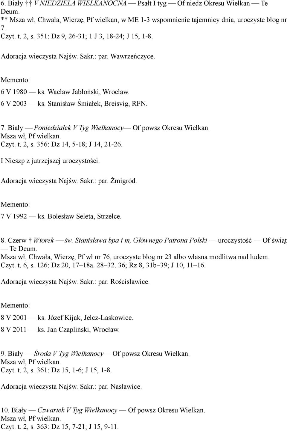 Biały Poniedziałek V Tyg Wielkanocy Of powsz Okresu Wielkan. Czyt. t. 2, s. 356: Dz 14, 5-18; J 14, 21-26. I Nieszp z jutrzejszej uroczystości. Adoracja wieczysta Najśw. Sakr.: par. Żmigród.