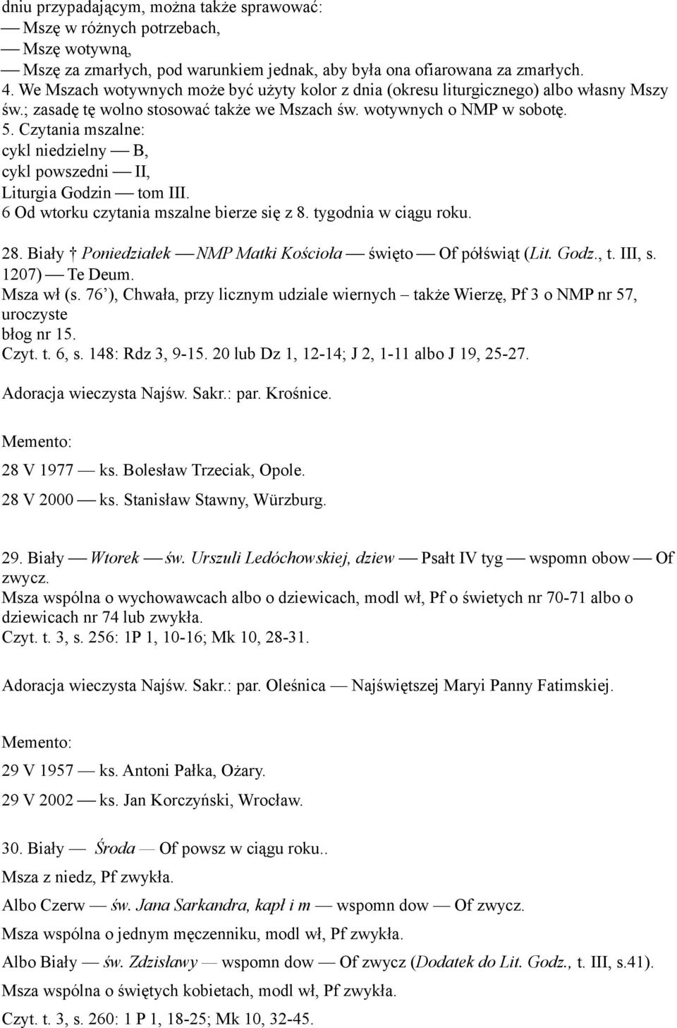 Czytania mszalne: cykl niedzielny B, cykl powszedni II, Liturgia Godzin tom III. 6 Od wtorku czytania mszalne bierze się z 8. tygodnia w ciągu roku. 28.