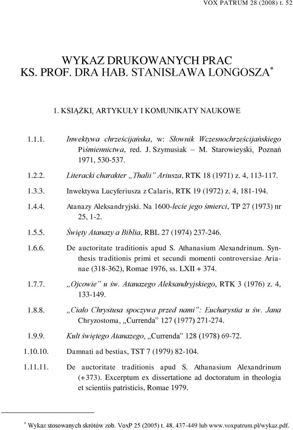 Na 1600-lecie jego śmierci, TP 27 (1973) nr 25, 1-2. 1.5.5. Święty Atanazy a Biblia, RBL 27 (1974) 237-246. 1.6.6. De auctoritate traditionis apud S. Athanasium Alexandrinum.