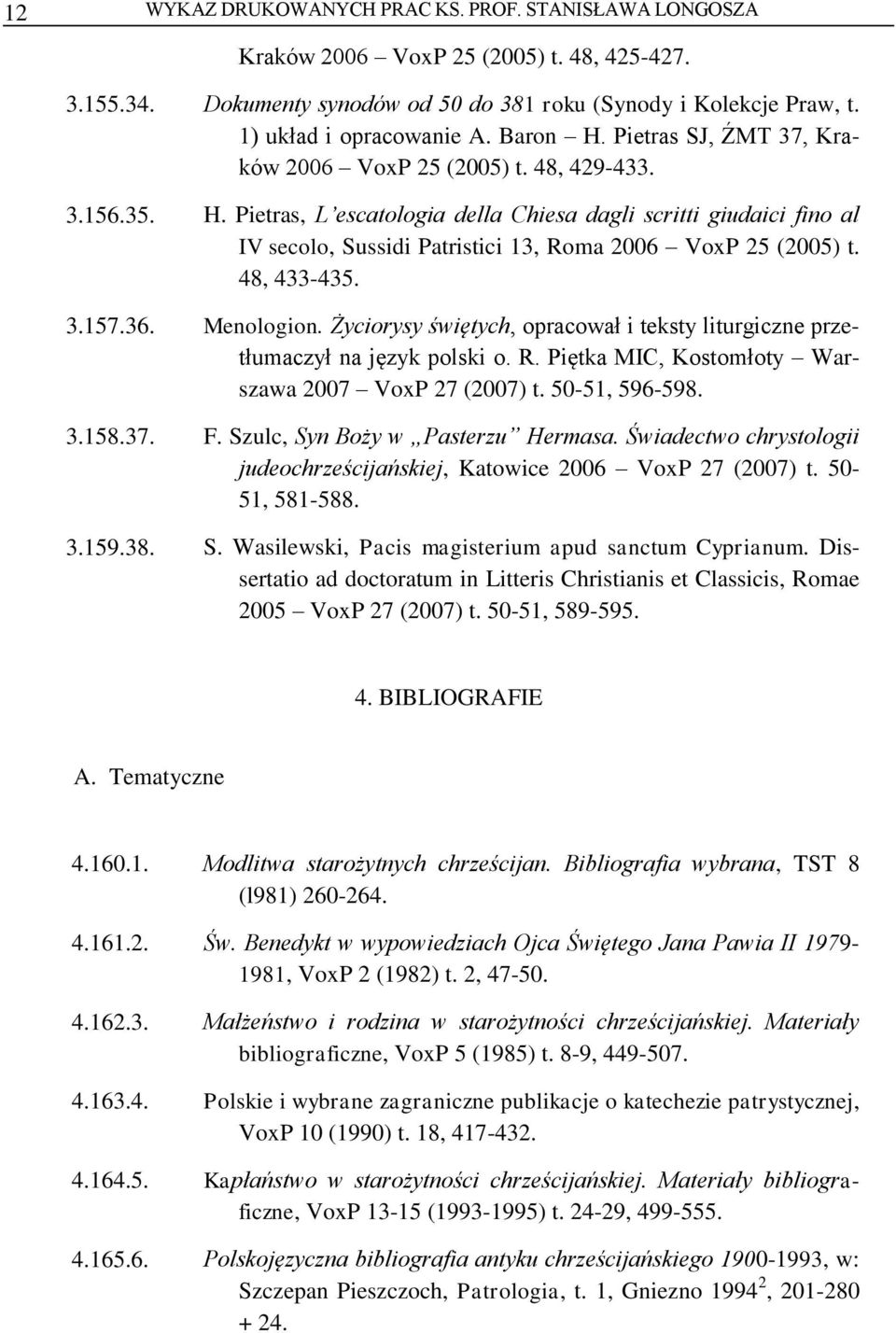 48, 433-435. 3.157.36. Menologion. Życiorysy świętych, opracował i teksty liturgiczne przetłumaczył na język polski o. R. Piętka MIC, Kostomłoty Warszawa 2007 VoxP 27 (2007) t. 50-51, 596-598. 3.158.