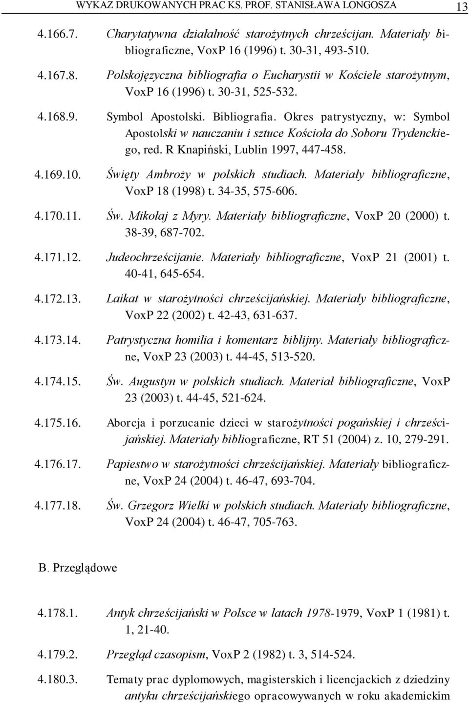 Okres patrystyczny, w: Symbol Apostolski w nauczaniu i sztuce Kościoła do Soboru Trydenckiego, red. R Knapiński, Lublin 1997, 447-458. 4.169.10. Święty Ambroży w polskich studiach.