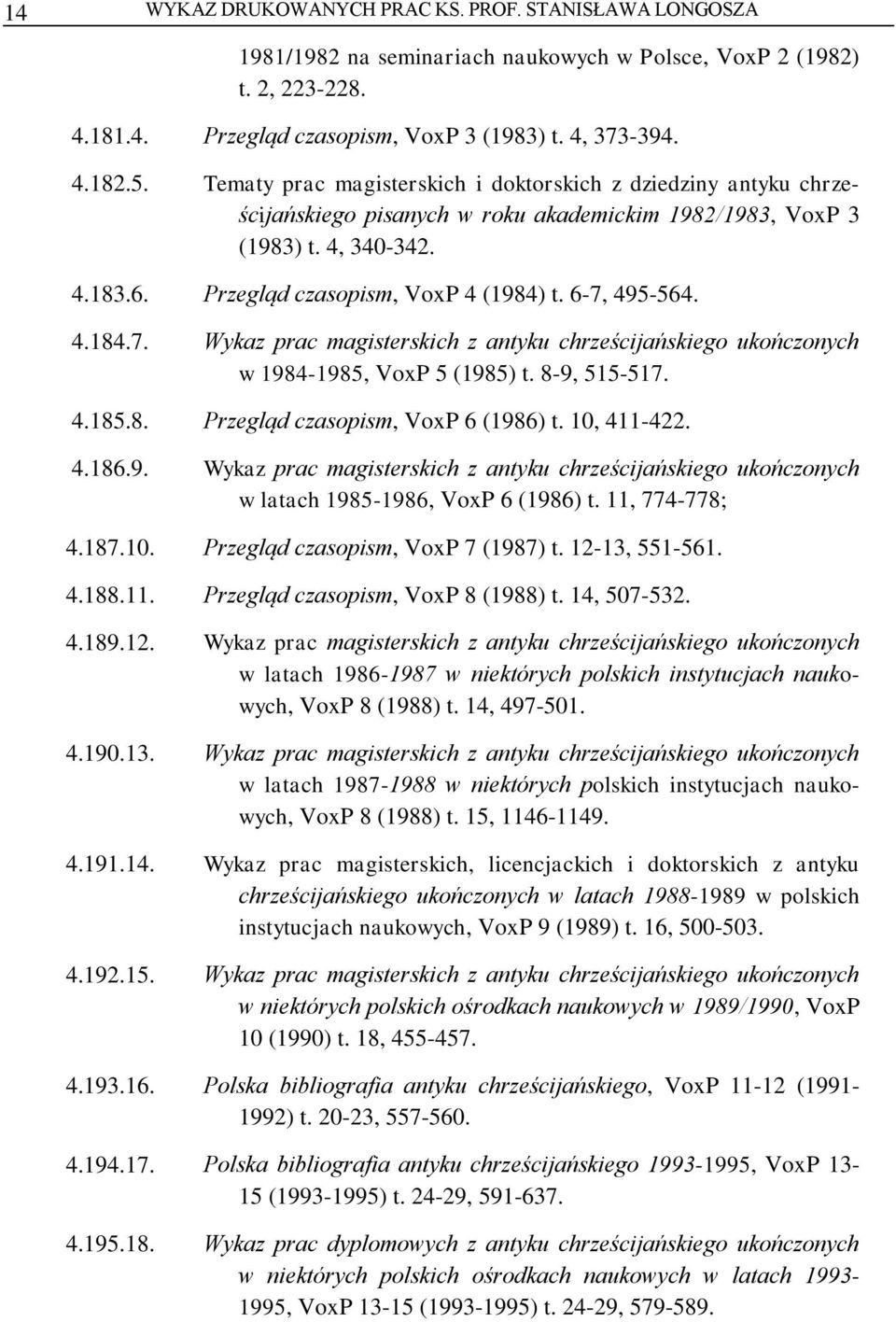 6-7, 495-564. 4.184.7. Wykaz prac magisterskich z antyku chrześcijańskiego ukończonych w 1984-1985, VoxP 5 (1985) t. 8-9, 515-517. 4.185.8. Przegląd czasopism, VoxP 6 (1986) t. 10, 411-422. 4.186.9. Wykaz prac magisterskich z antyku chrześcijańskiego ukończonych w latach 1985-1986, VoxP 6 (1986) t.