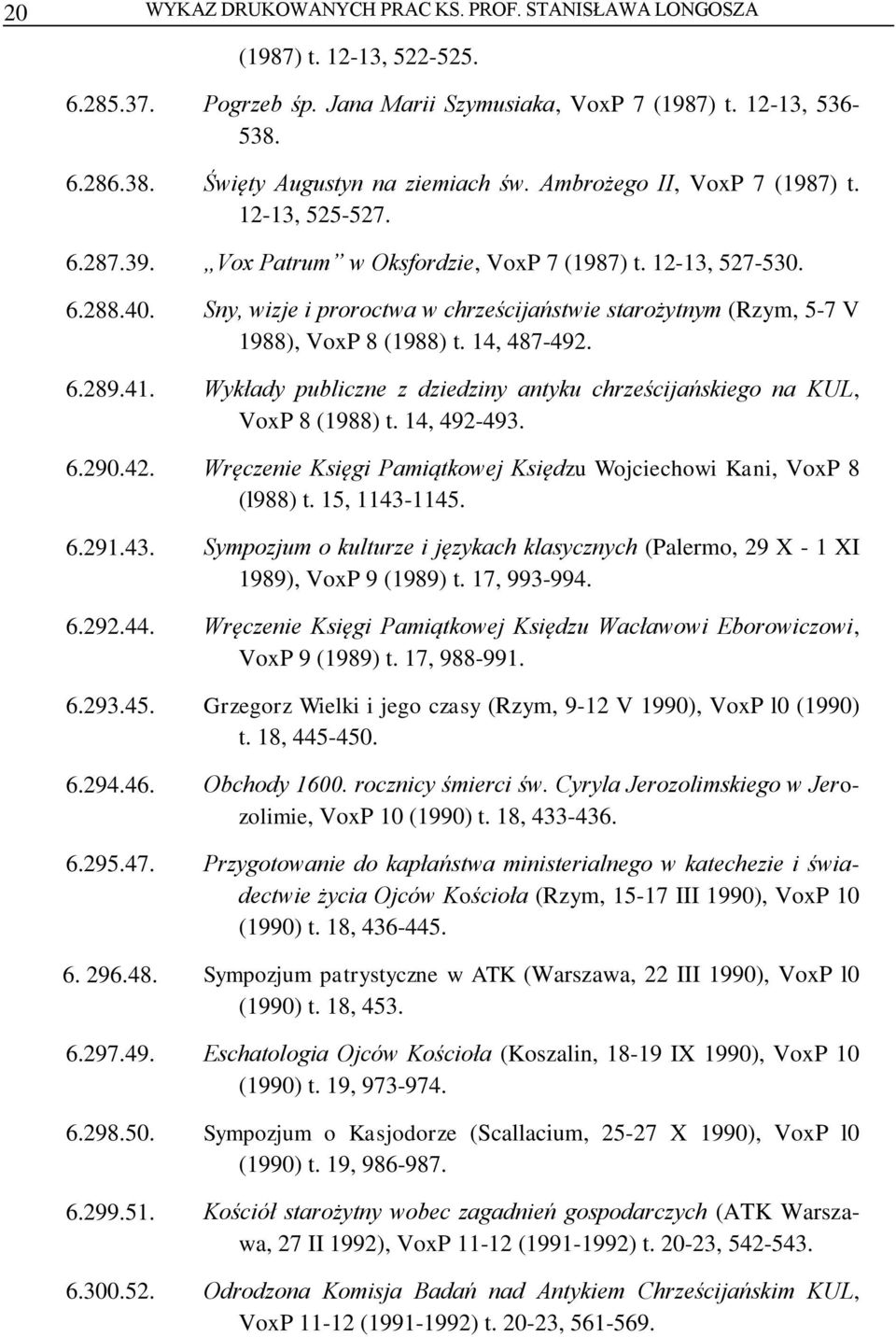 Sny, wizje i proroctwa w chrześcijaństwie starożytnym (Rzym, 5-7 V 1988), VoxP 8 (1988) t. 14, 487-492. 6.289.41. Wykłady publiczne z dziedziny antyku chrześcijańskiego na KUL, VoxP 8 (1988) t.