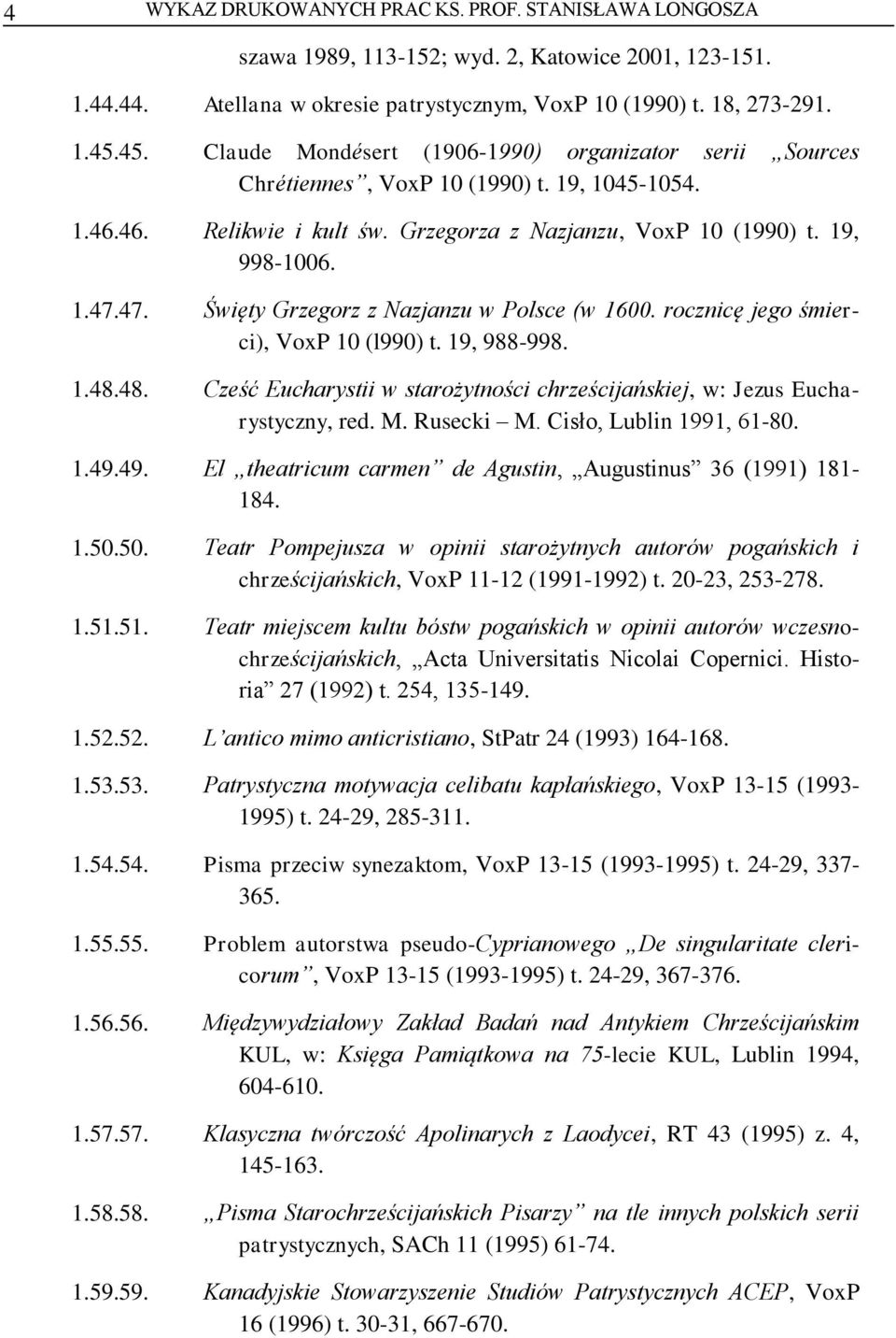 47. Święty Grzegorz z Nazjanzu w Polsce (w 1600. rocznicę jego śmierci), VoxP 10 (l990) t. 19, 988-998. 1.48.48. Cześć Eucharystii w starożytności chrześcijańskiej, w: Jezus Eucharystyczny, red. M.